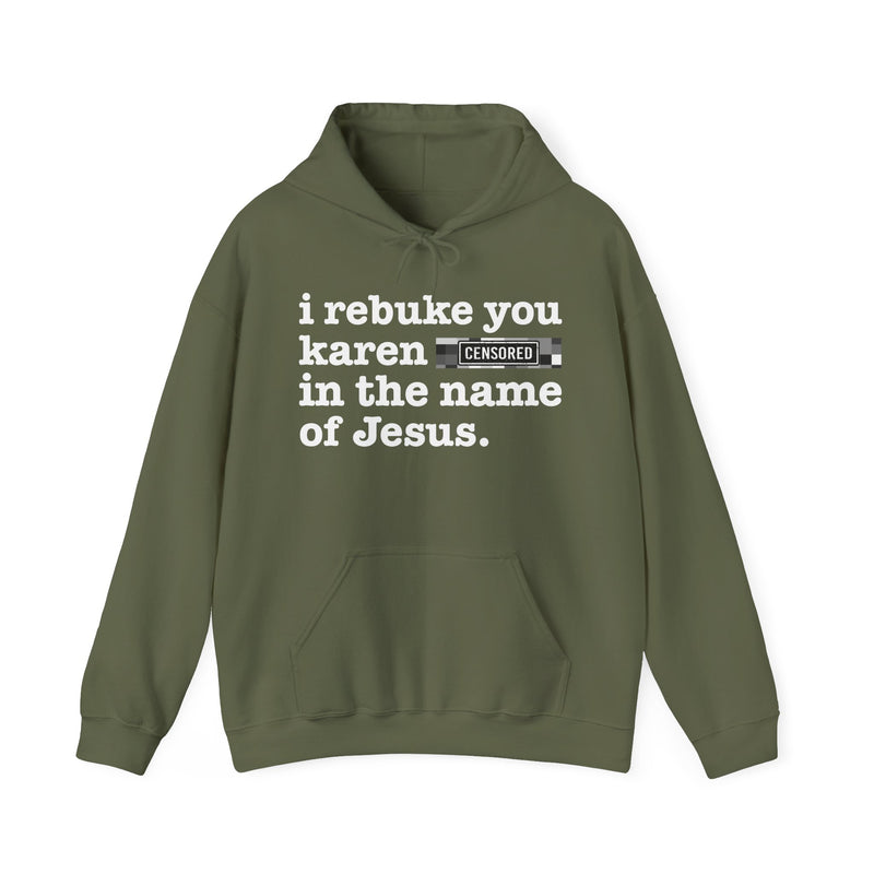 Military Green hoodie with white lettering reading I REBUKE YOU KAREN BITCHES IN THE NAME OF JESUS, front view.