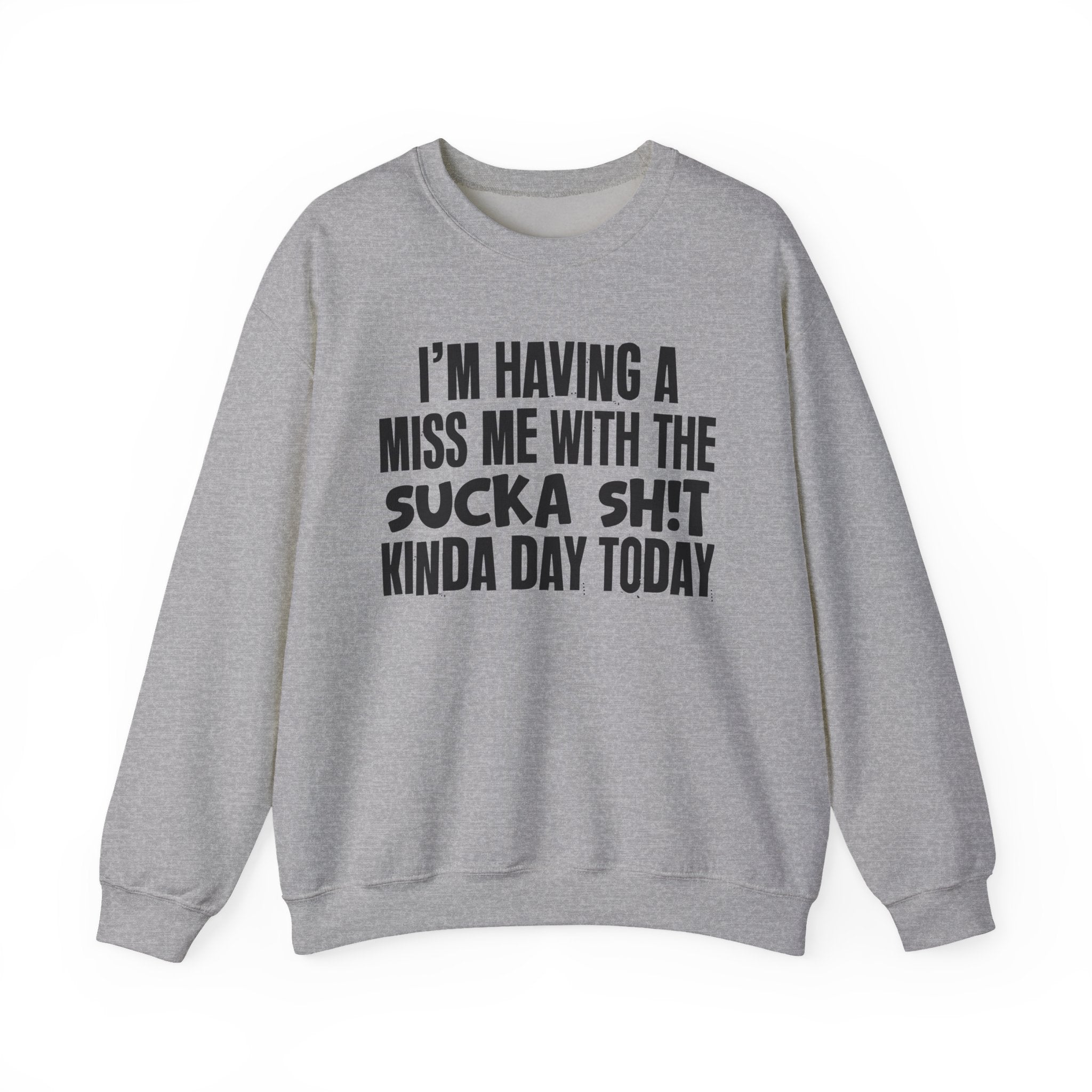 I'm Having A Miss Me With The Sucka Shit Kinda Day Today - Humorous Bold Mood Sweatshirt