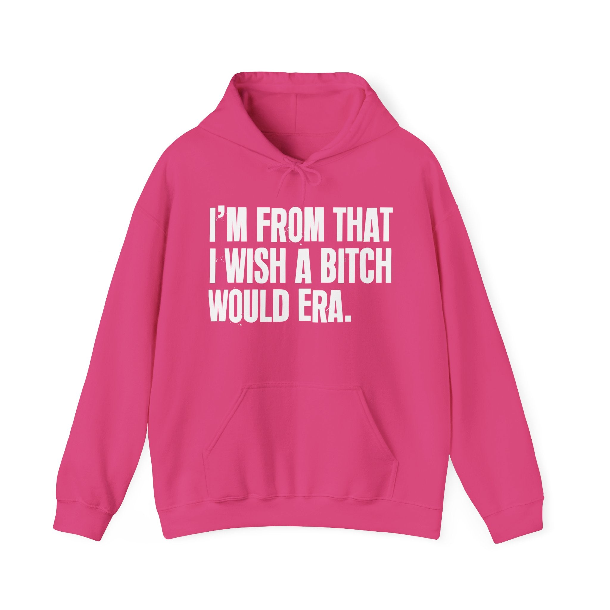 I'm From That I Wish A Bitch Would Era - Funny Growing Up Hoodie