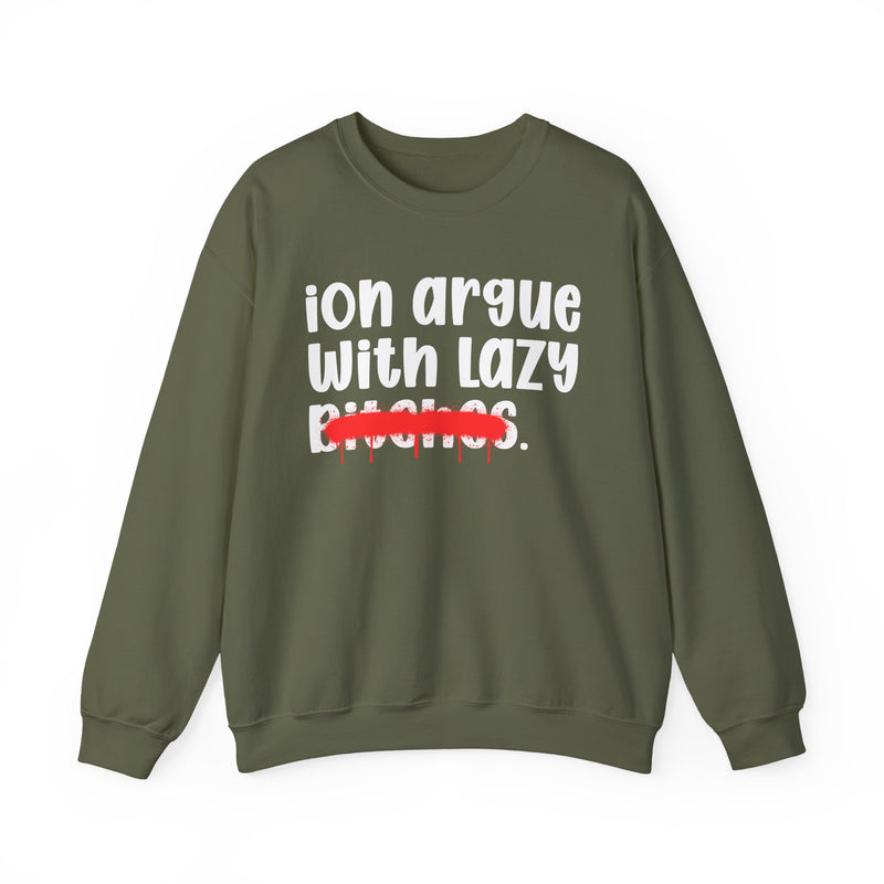 Military Green sweatshirt with white rounded lettering reading 'ion argue / With Lazy / Bitches.', red spray-paint strike-through across Bitches, front flat-lay view.