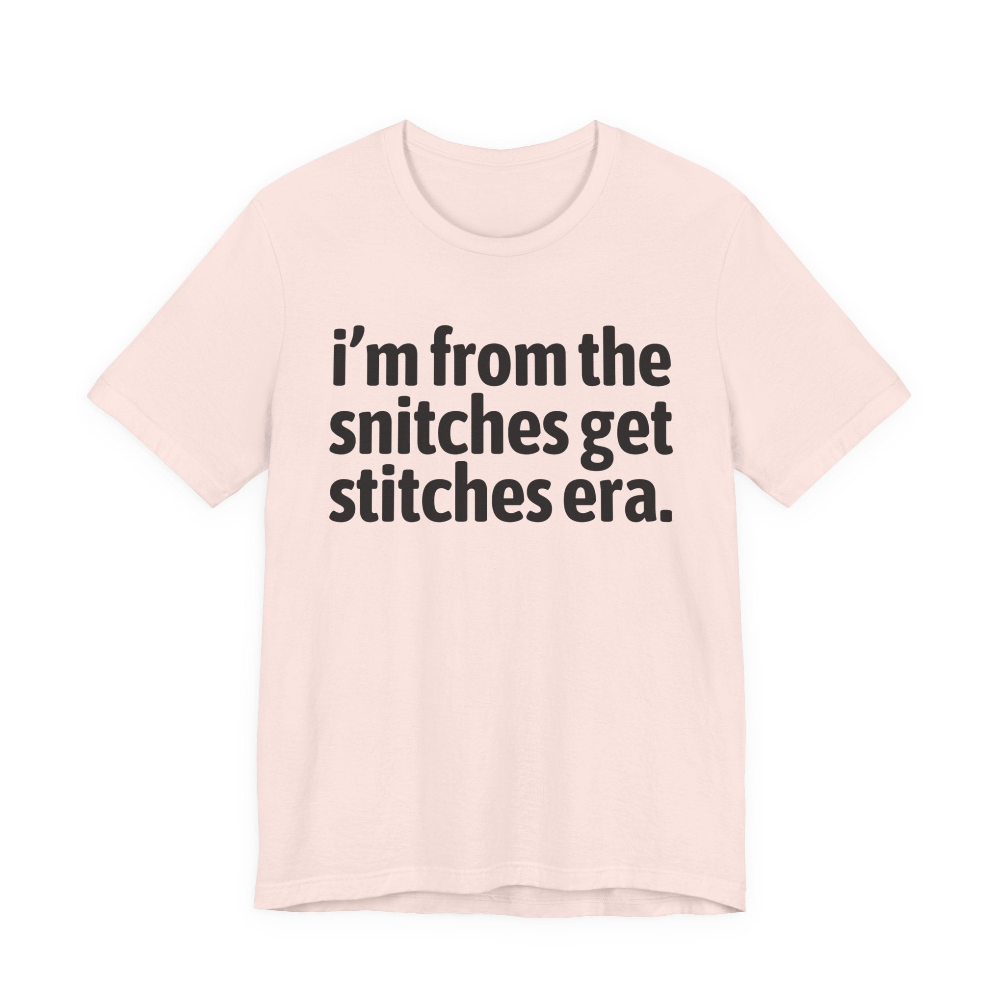I'm From The Snitches Get Snitches Era - Funny Growing Up Tee