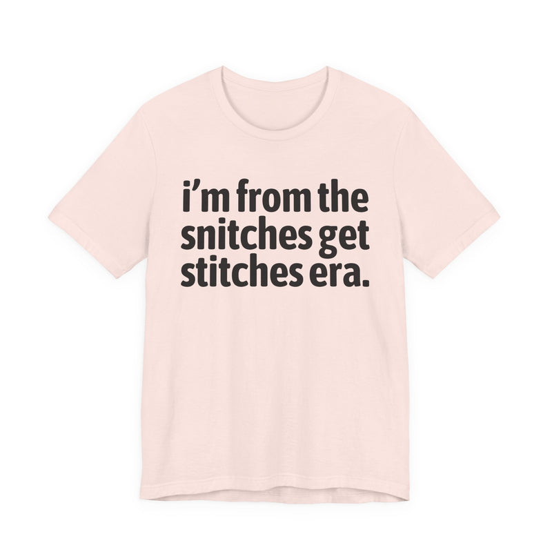I'm From The Snitches Get Snitches Era — Funny Growing Up T-Shirt