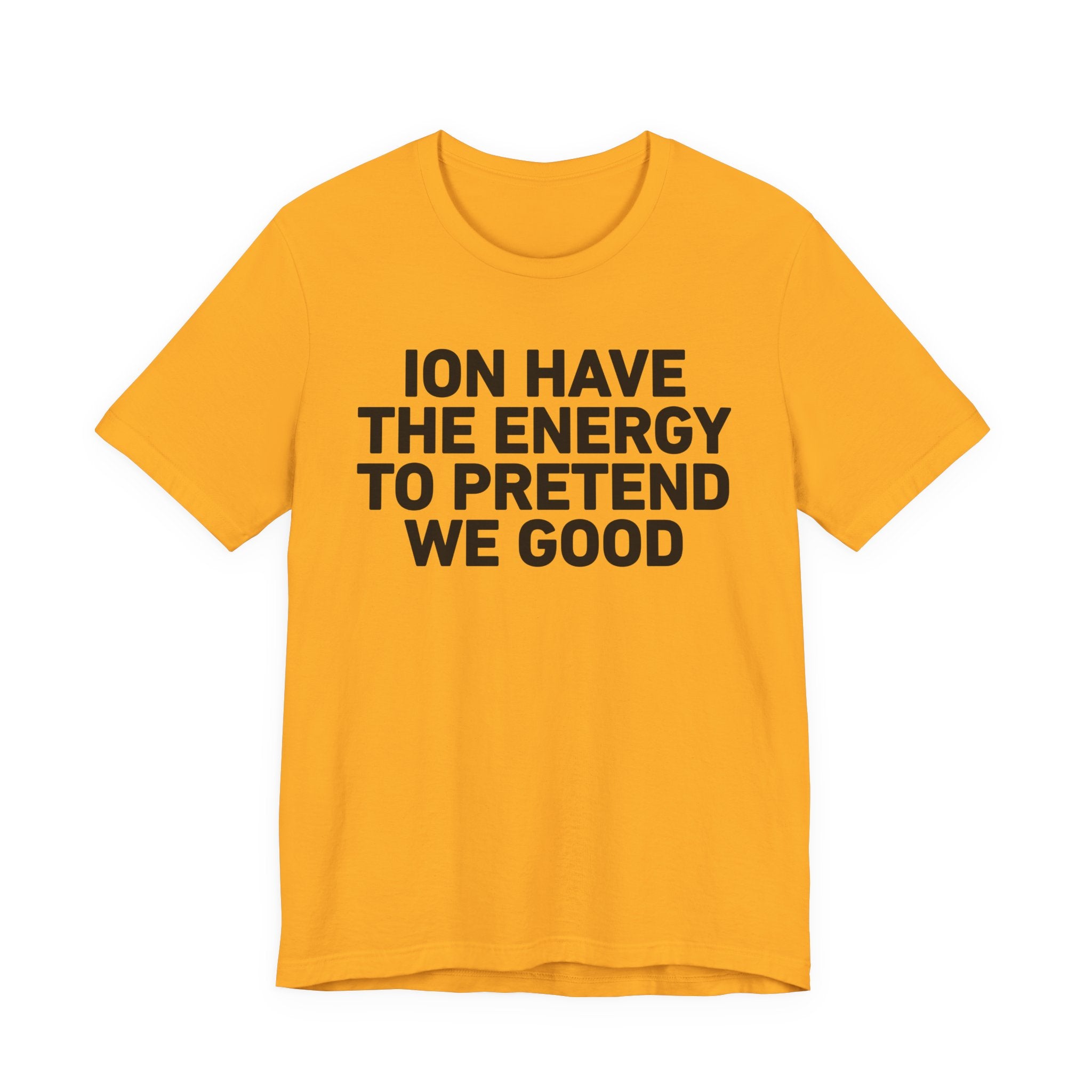 I Don’t Have the Energy to Pretend We Good - Funny Energy Statement T-Shirt