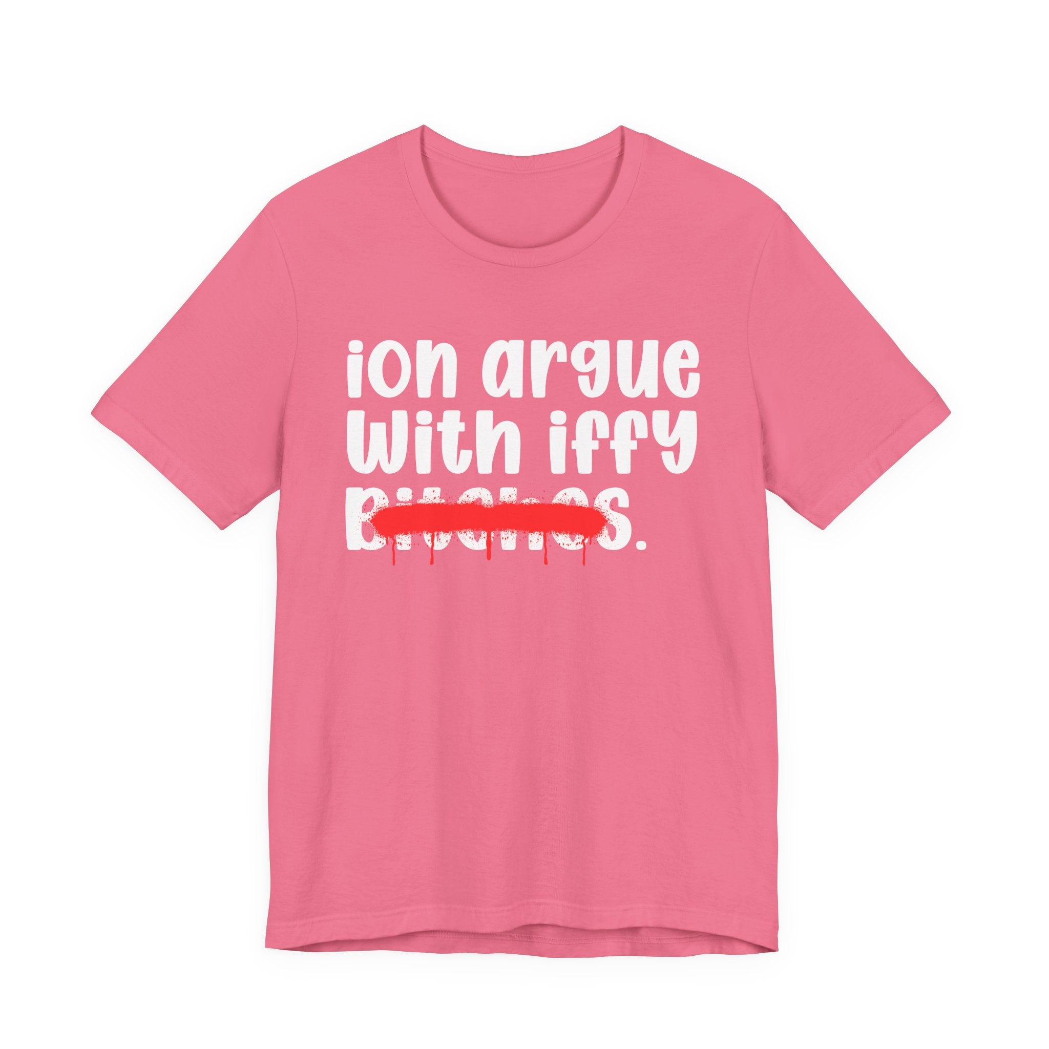 ION (I Don't) Argue With Iffy Bitches — Funny Statement T-Shirt