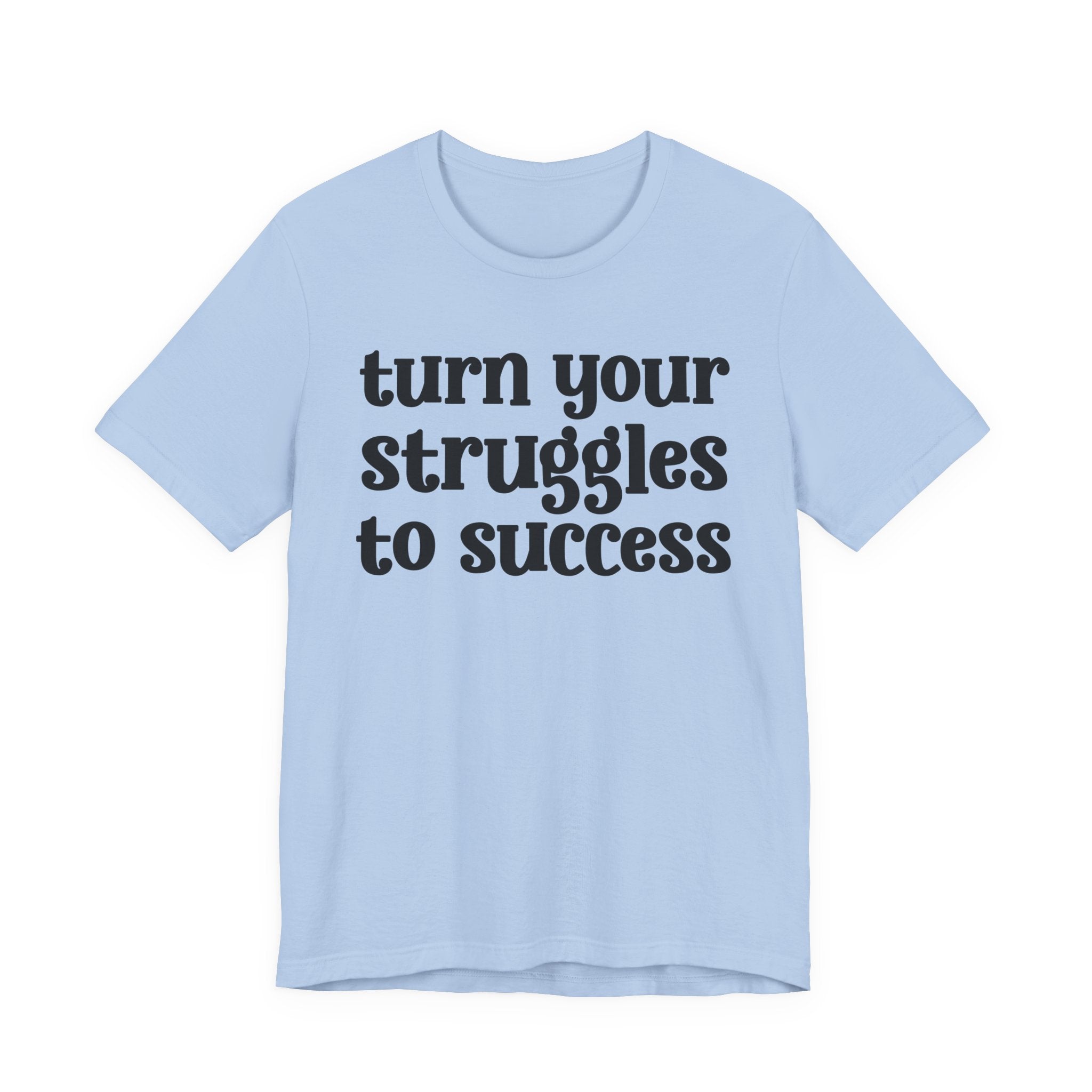 Turn Your Struggles to Success - Inspirational Tee Shirt
