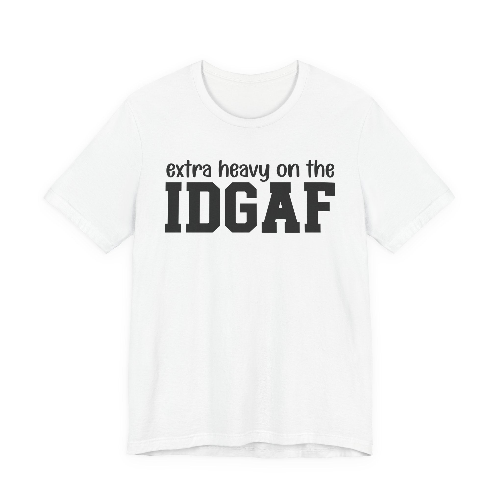 Extra Heavy On The IDGAF — Unfiltered Energy T-Shirt