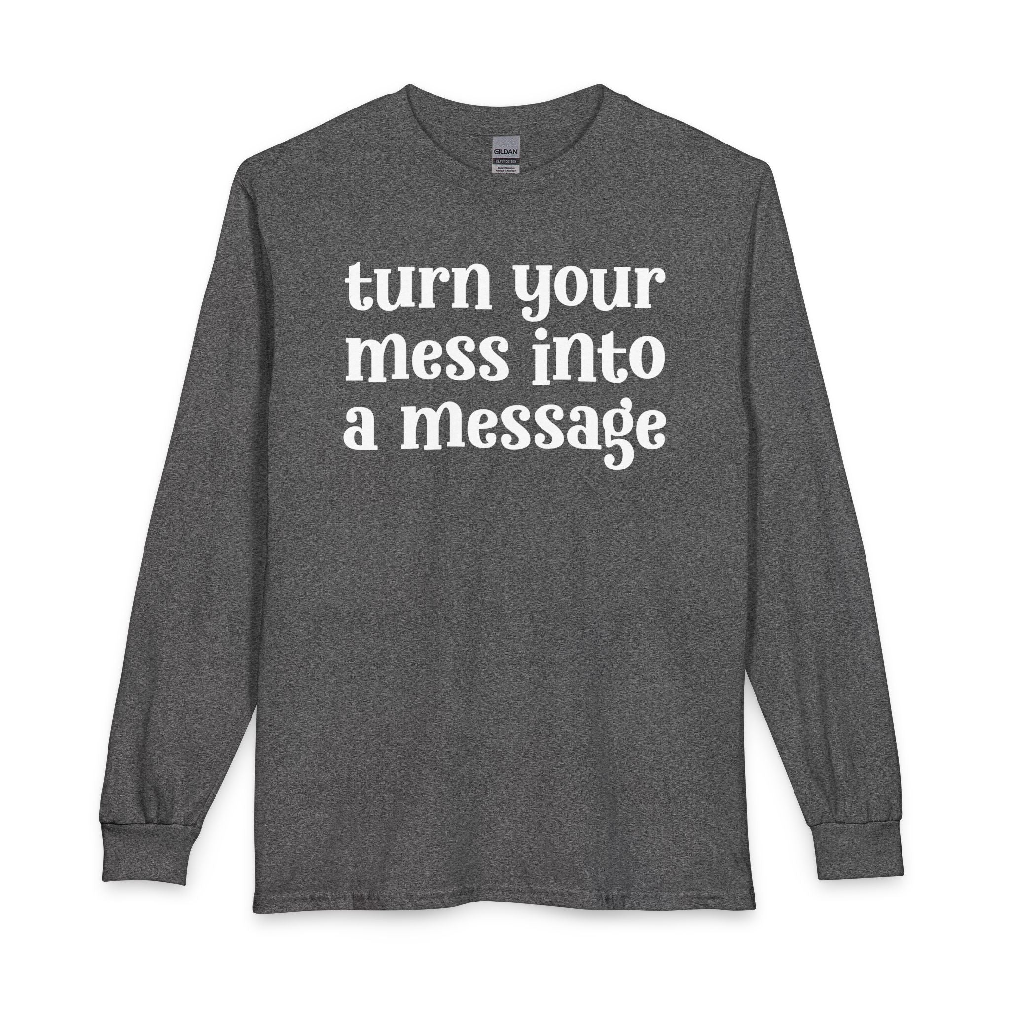 Turn Your Mess Into A Message — Inspirational Long Sleeve T-Shirt