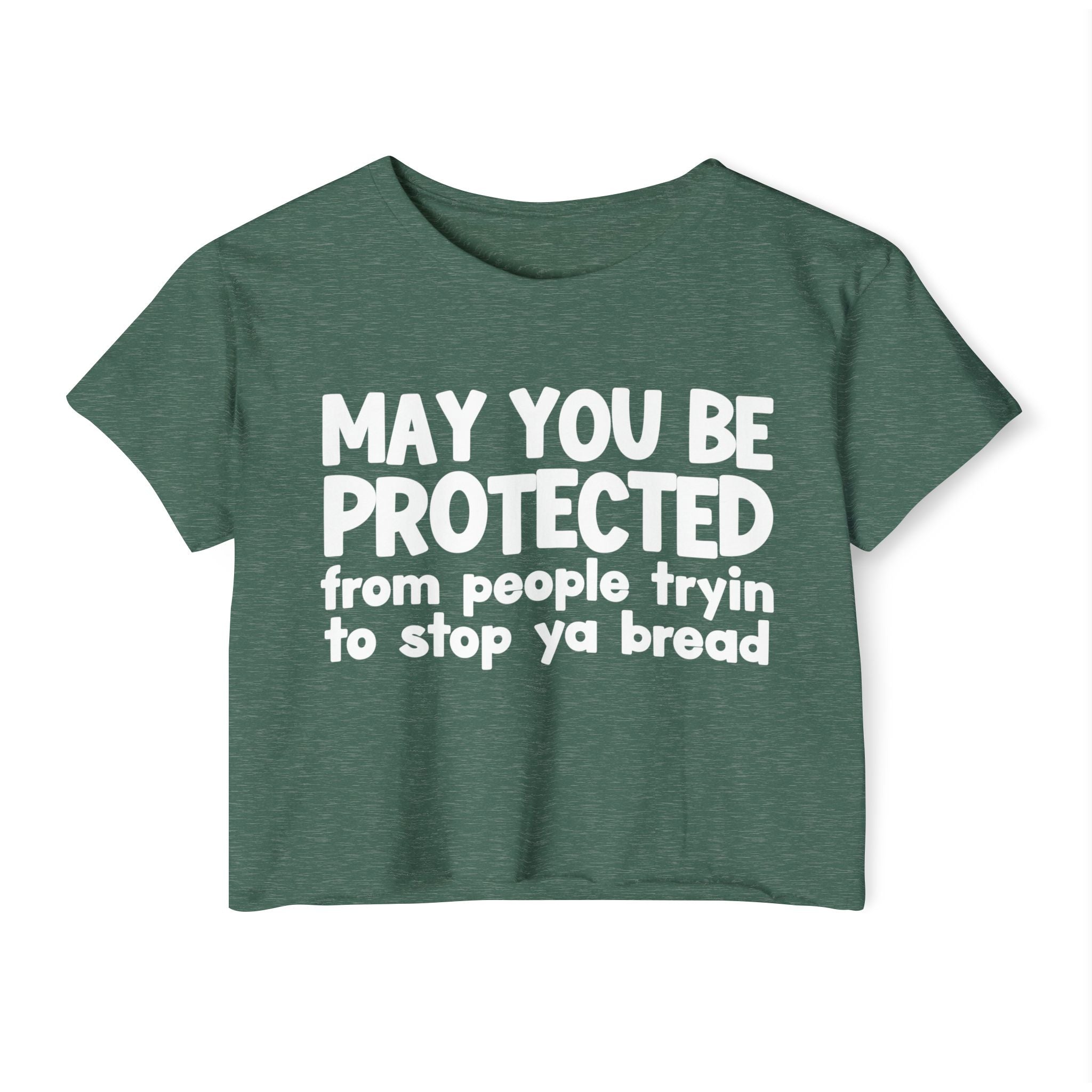 May You Be Protected From People Tryin To Stop Ya Bread - Funny Sarcastic Prayer Crop Top