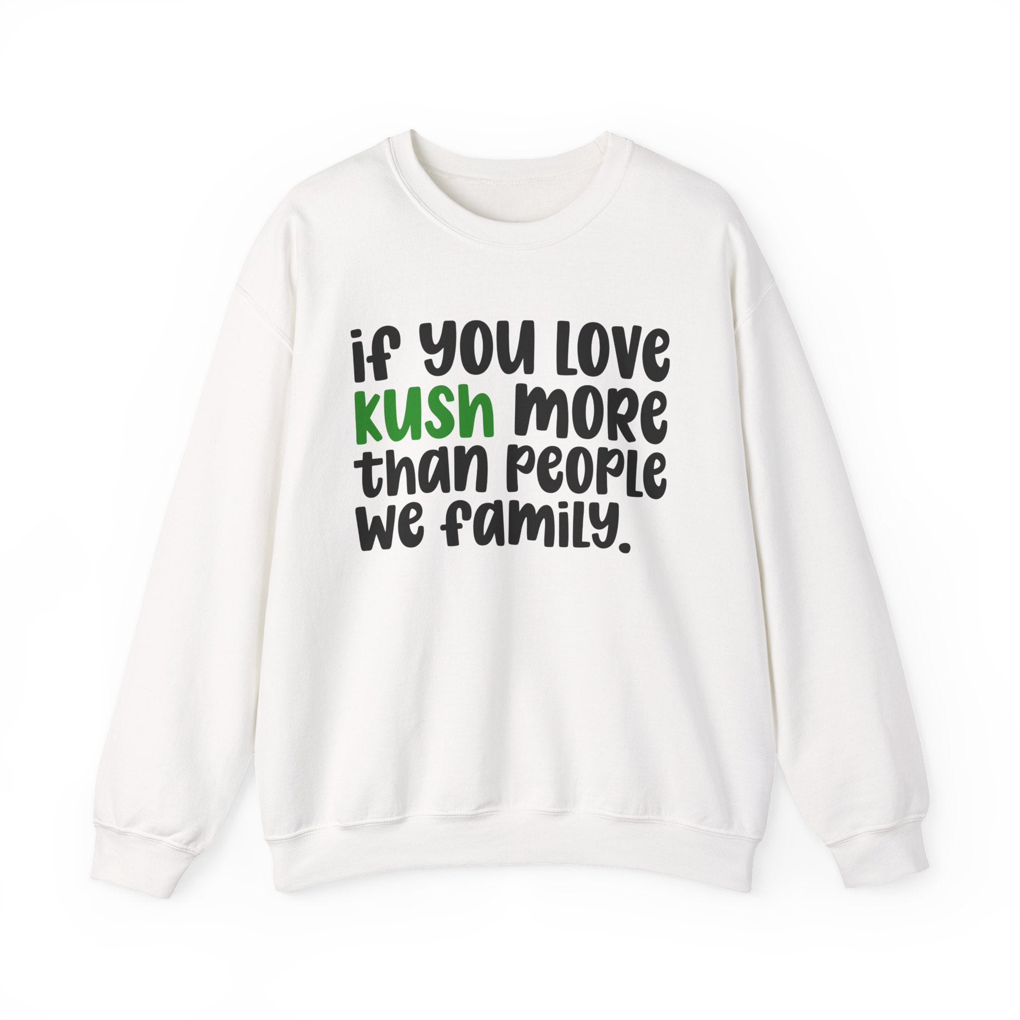 If You Love Kush More Than People We Family - Sweatshirt