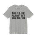 Raised In That All Money Ain't Good Money Era - Funny Back In The Day Statement Tee Shirt