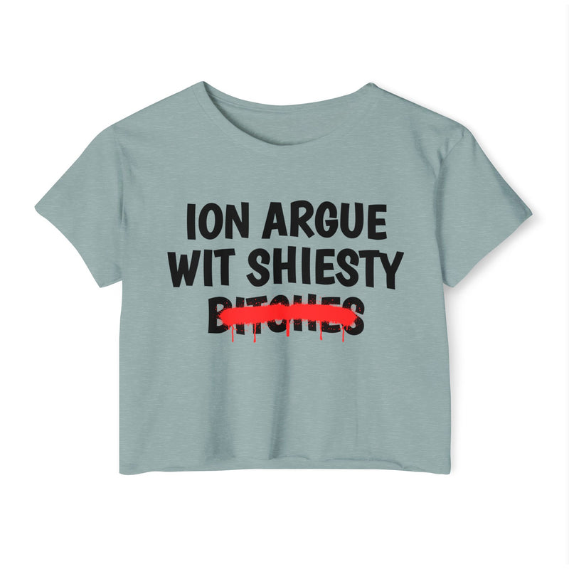 ION (I Don't) Argue Wit Shiesty Bitches - Funny Sassy Statement Crop Top