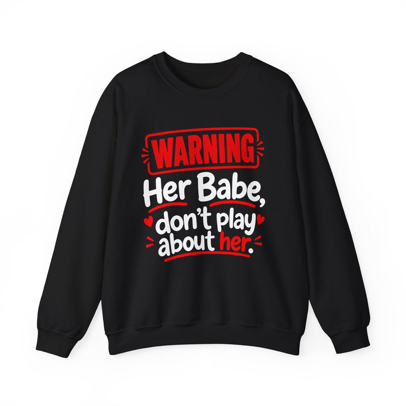Warning — Her Babe Don’t Play About Her — Sweatshirt back view: lettering reading 'WARNING - HER BABE DON’T PLAY ABOUT HER'. Street Talk Designs family statement apparel.