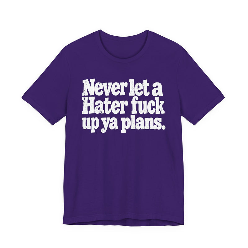 Never Let a Hater Fuck Up Ya Plans －Street Motivational T-Shirt