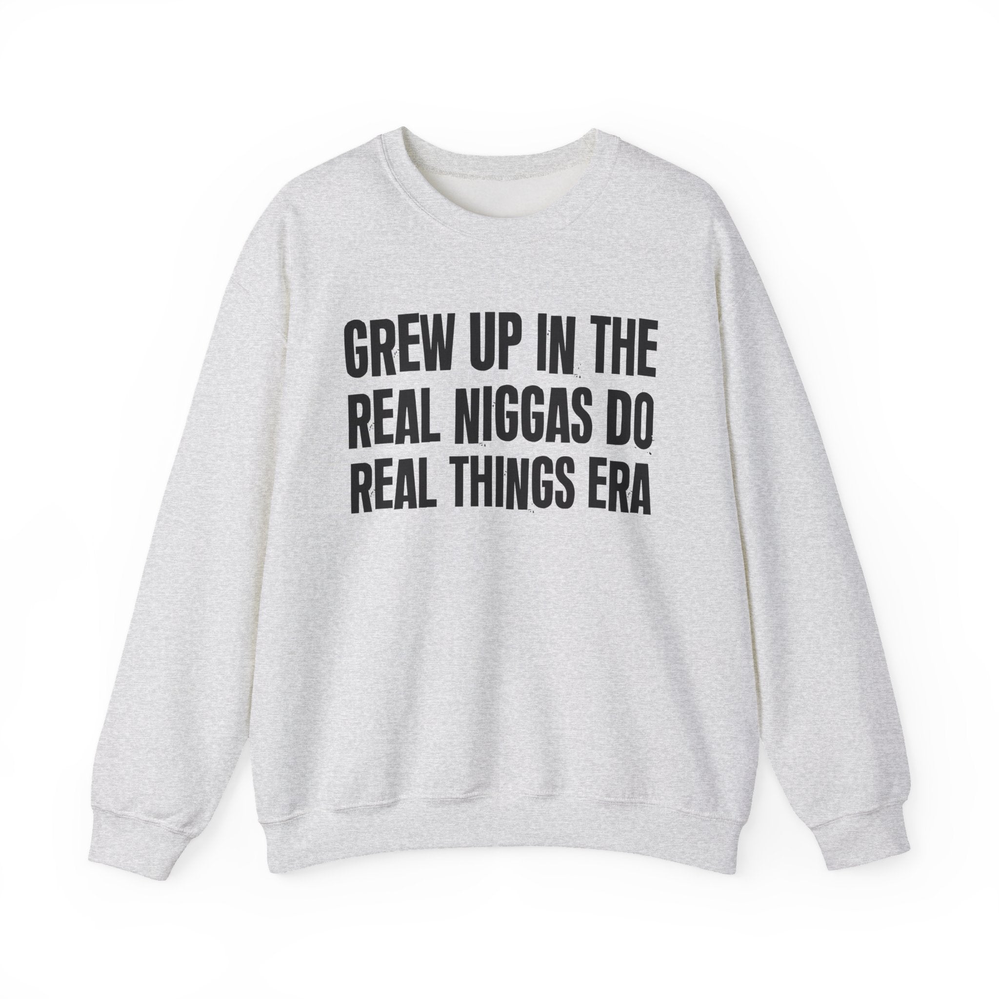 I Grew Up In The Real Niggas Do Real Things Era - Fun Back In The Day Sweatshirt