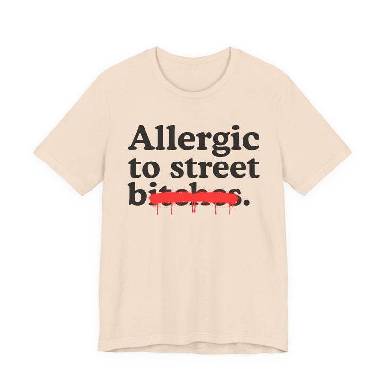 Allergic To Street Bitches — Sarcastic Sassy Statement T-Shirt