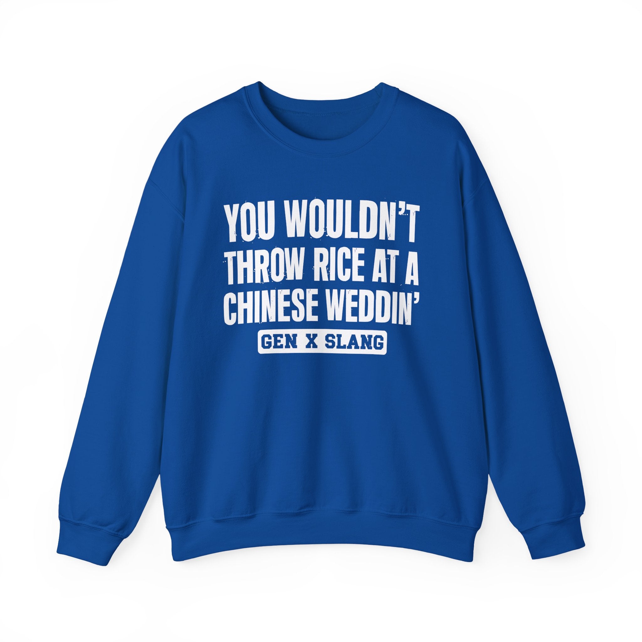 Gen X Slang Sweatshirt - You Wouldn't Throw Rice At A Chinese Weddin'