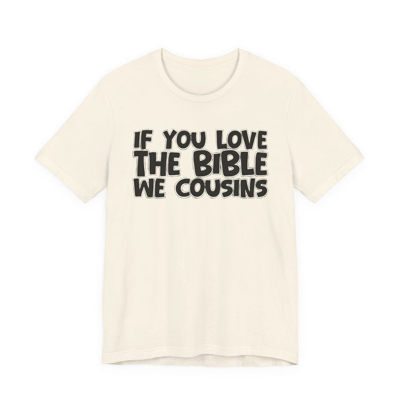 If You Love The Bible We Cousins — Inspirational Faith T-Shirt