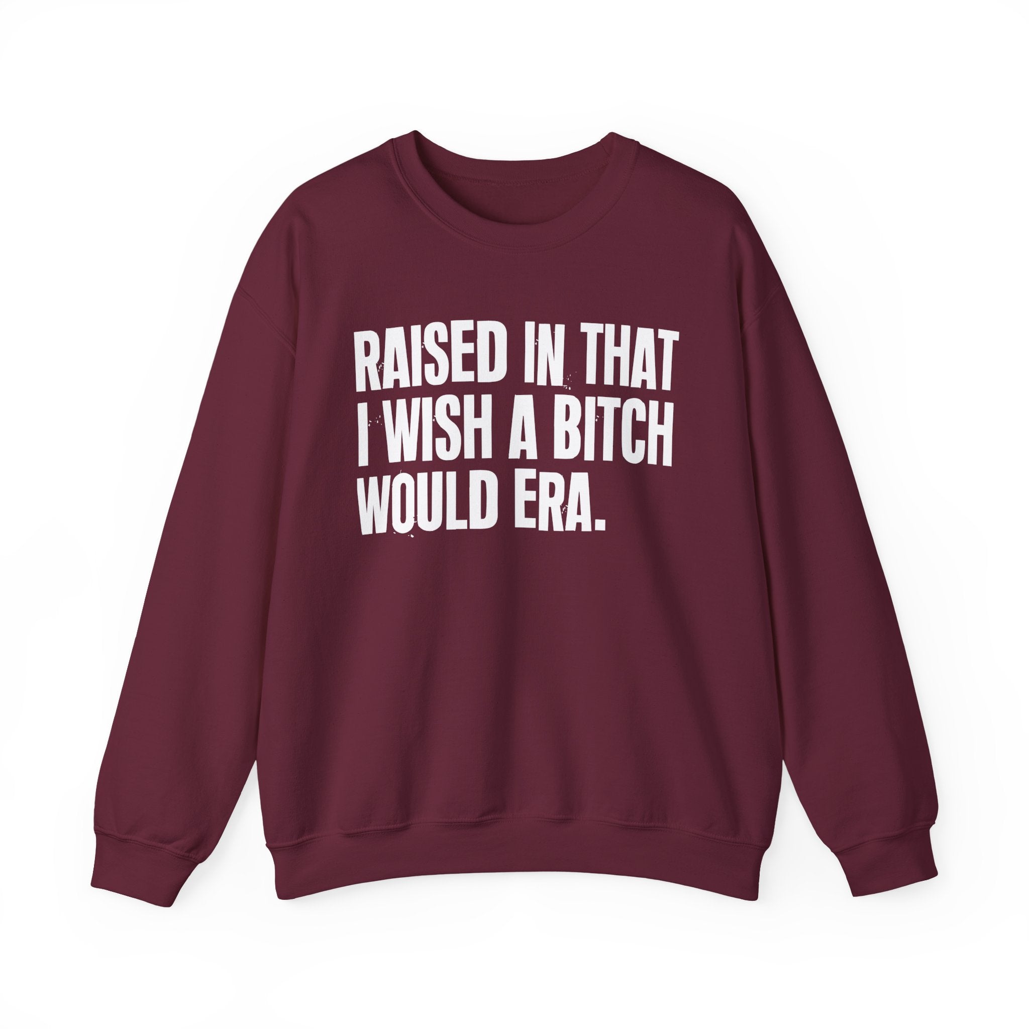 Raised In That I Wish A Bitch Would Era - Funny Back In The Day Statement Sweatshirt