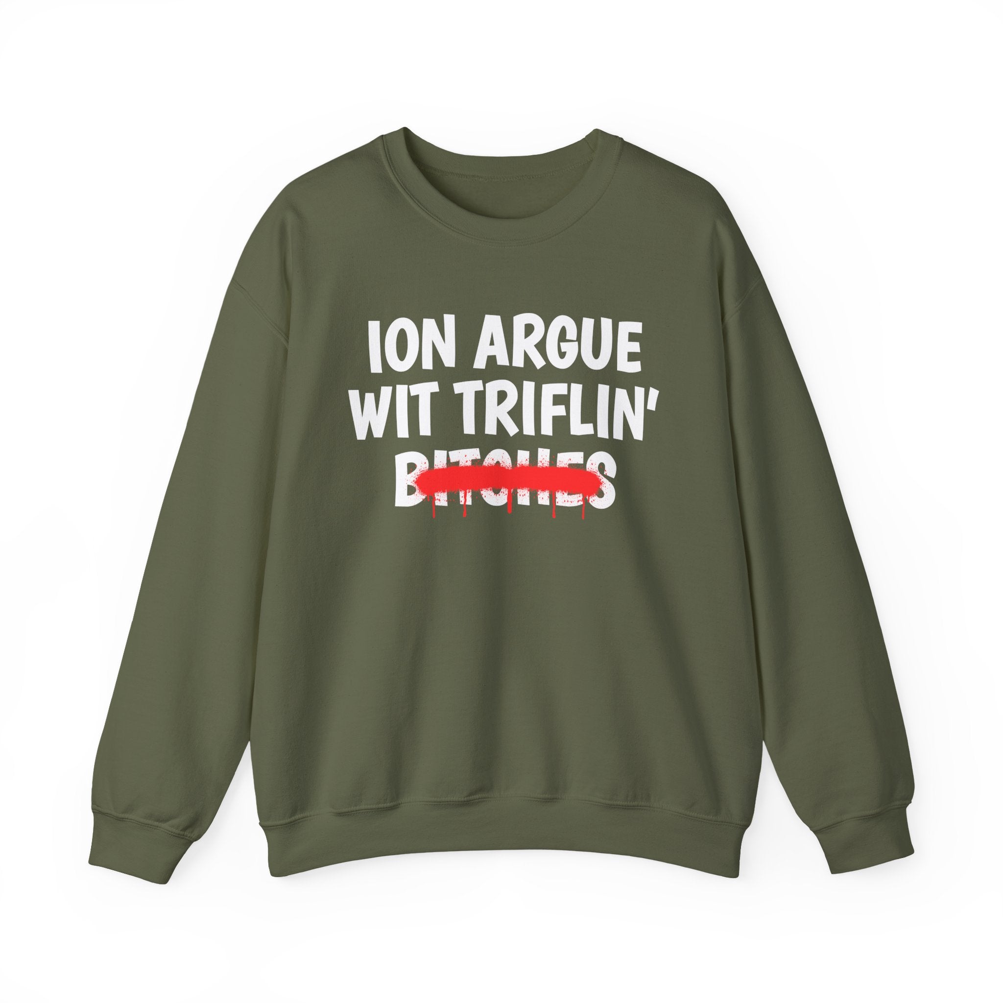 ION (I Don't) Argue Wit Triflin' Bitches — Funny Statement Sweatshirt