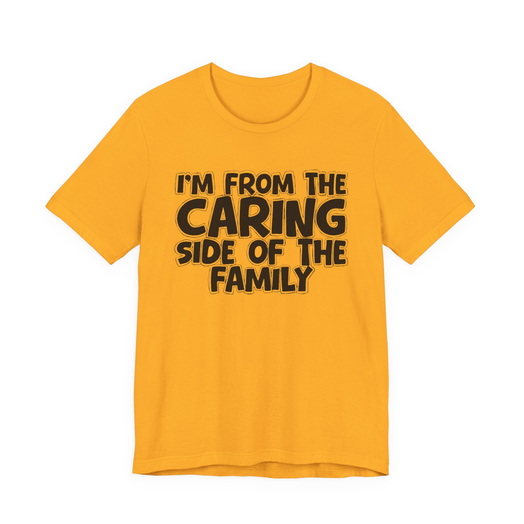 I'm From the Caring Side of the Family - Funny Family Statement Tee