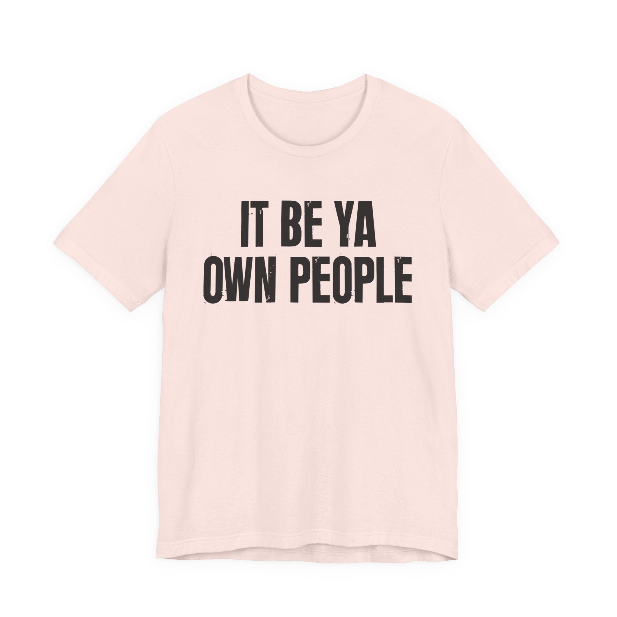 It Be Ya Own People — Black Saying T-Shirt