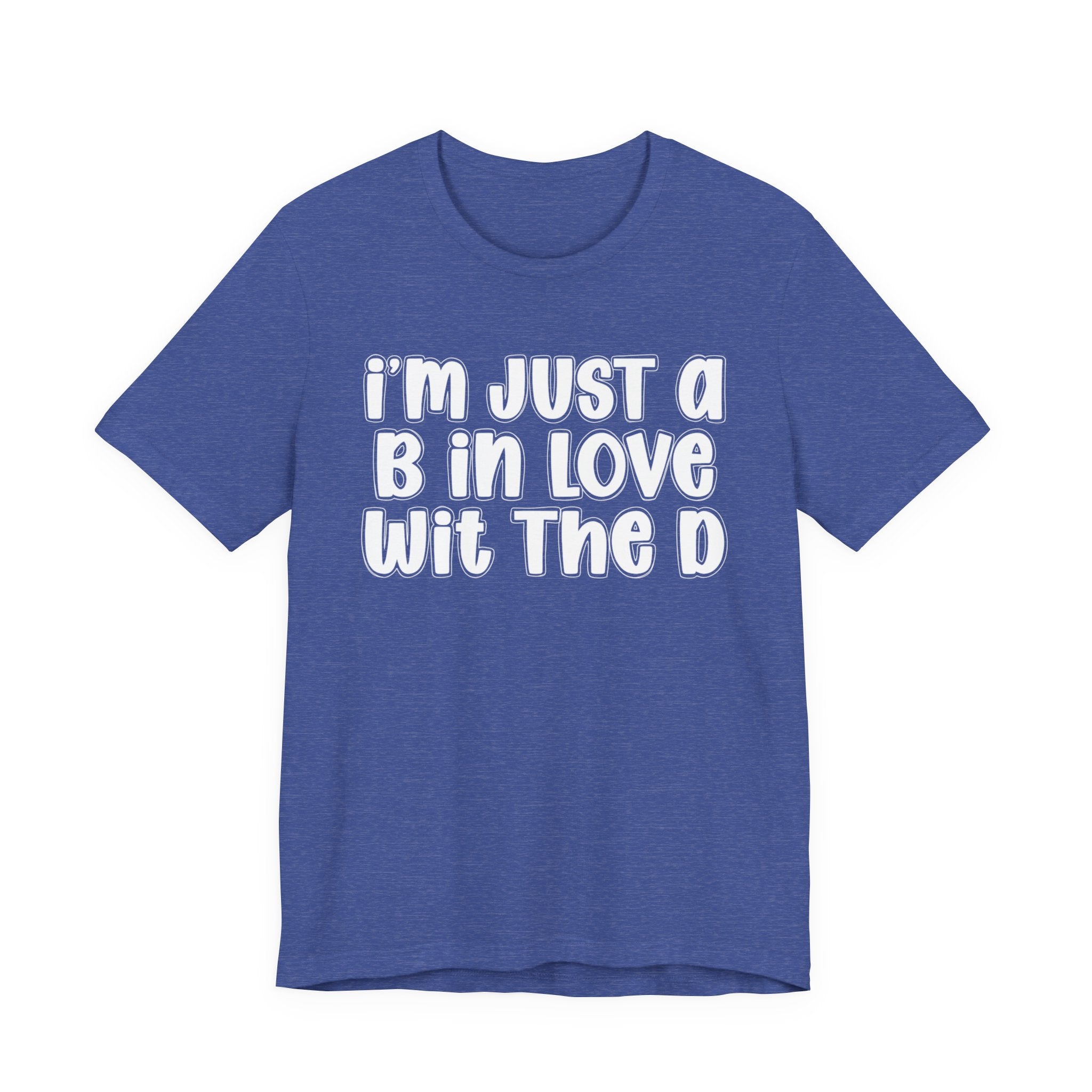 I'm Just a B In Love Wit The D － T‑Shirt