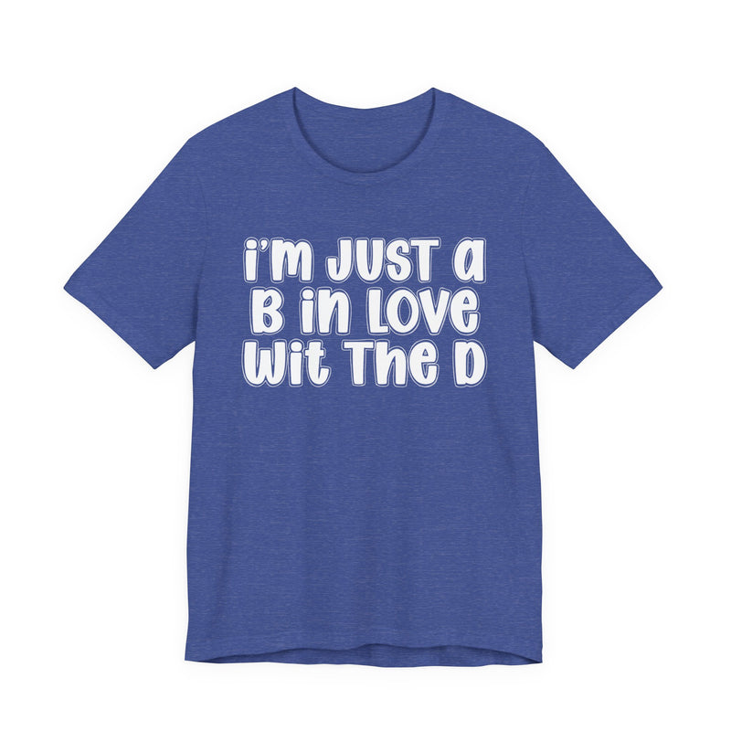 I'm Just a B In Love Wit The D － T‑Shirt