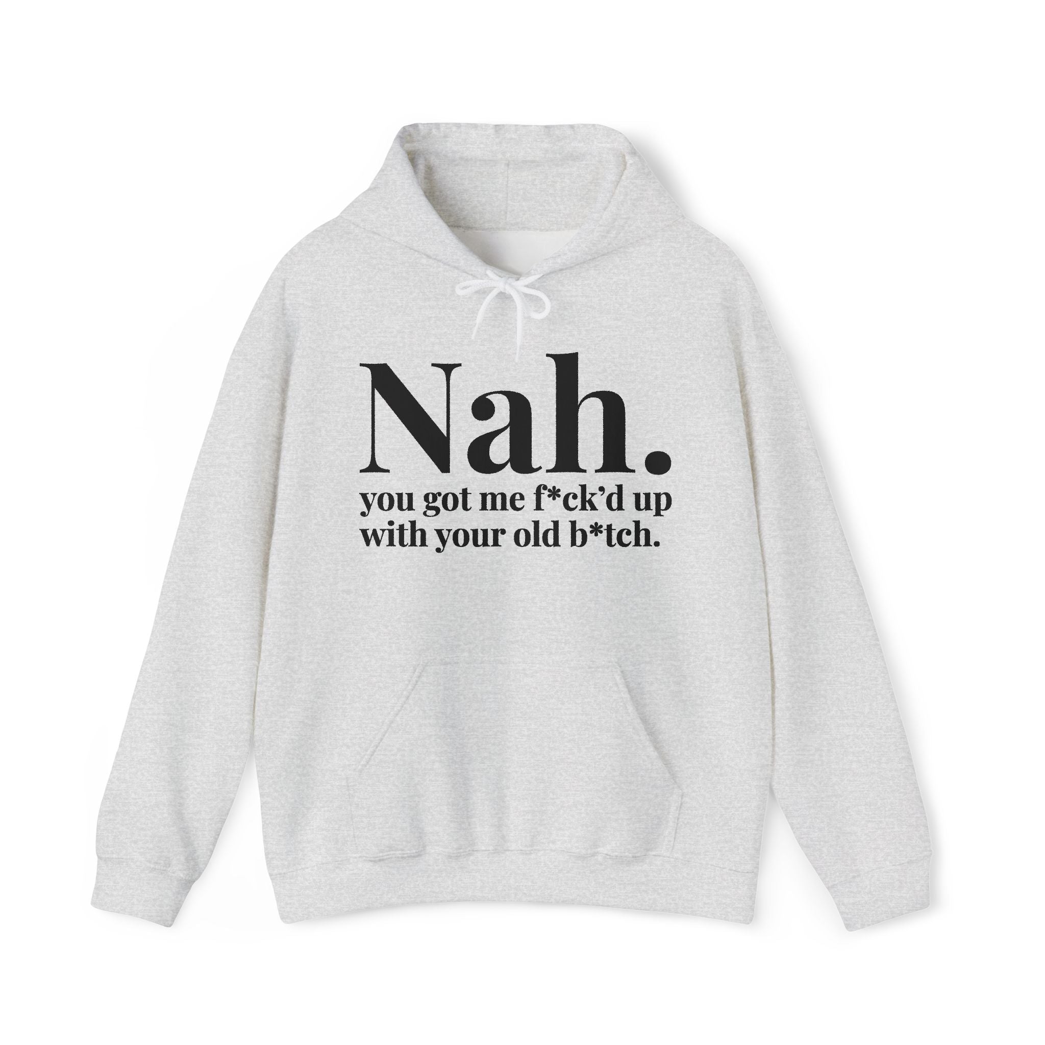 Nah You Got Me Fuck'd Up With Your Old Bitch — Hoodie