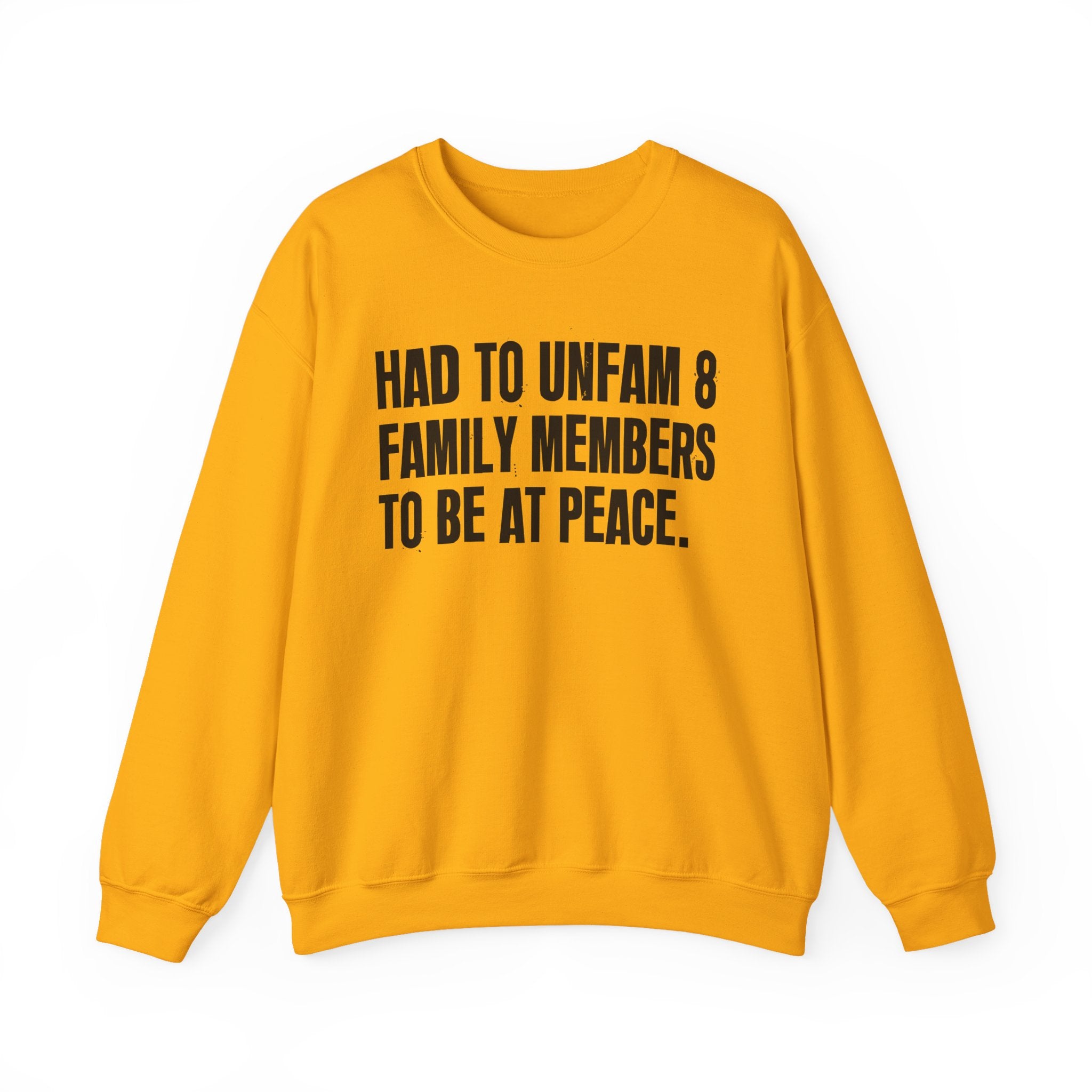Had To Unfam 8 Family Members To Be At Peace -  Sweatshirt