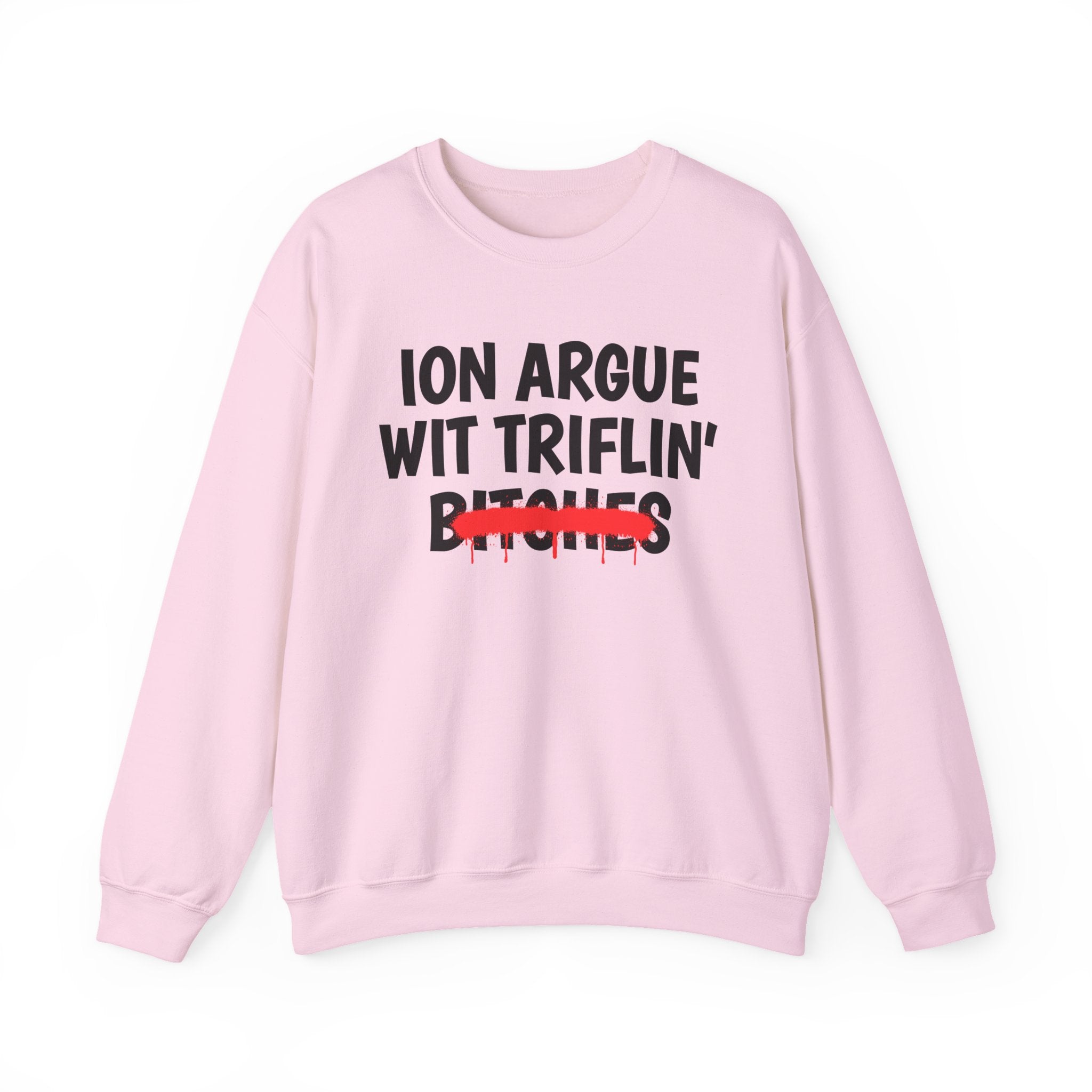 ION (I Don't) Argue Wit Triflin' Bitches — Funny Statement Sweatshirt