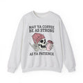 May Ya Coffee Be As Strong As Ya Patience - Sweatshirt