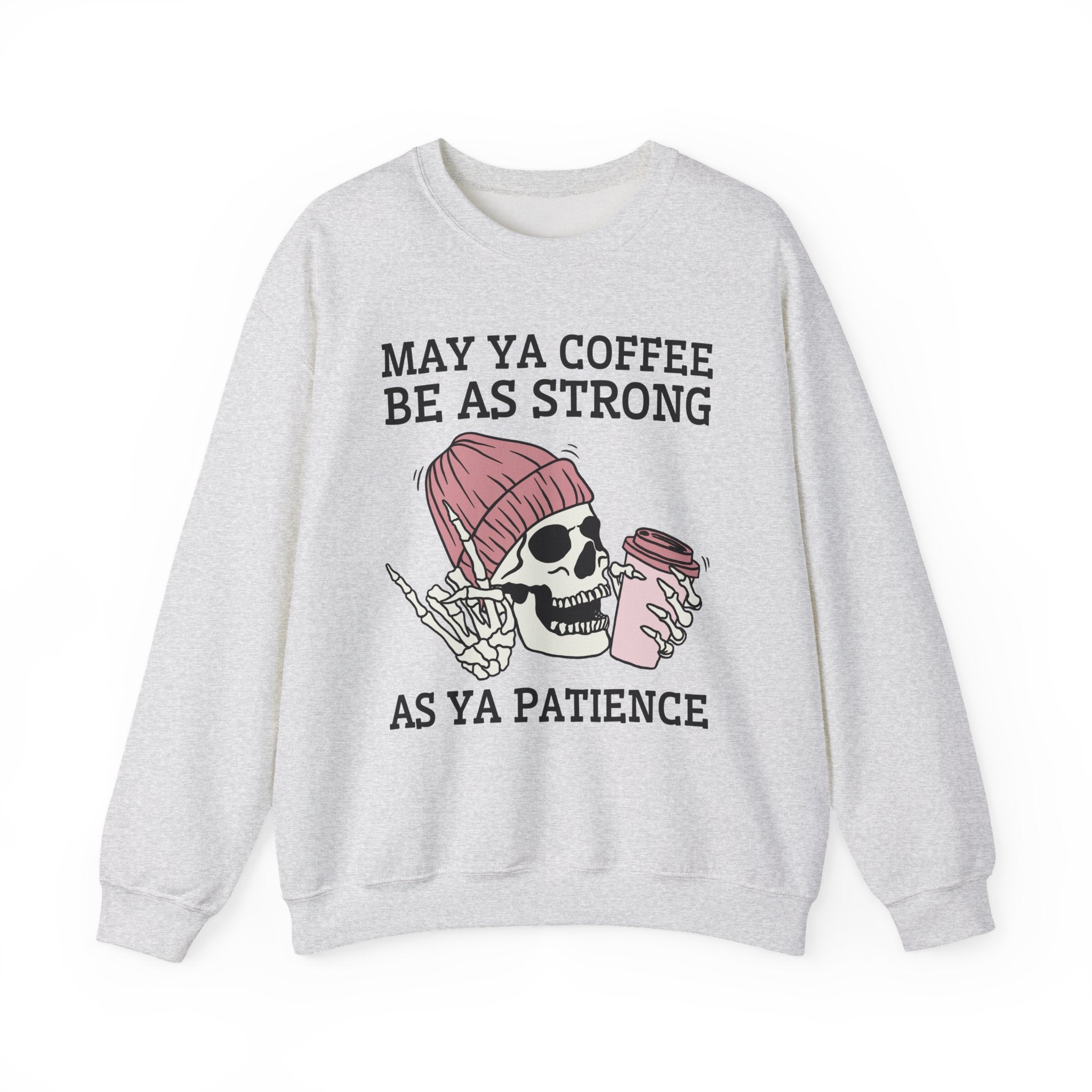 May Ya Coffee Be As Strong As Ya Patience - Sweatshirt