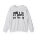 Raised In That Real Niggas Do Real Things Era - Funny Back In The Day Statement Sweatshirt