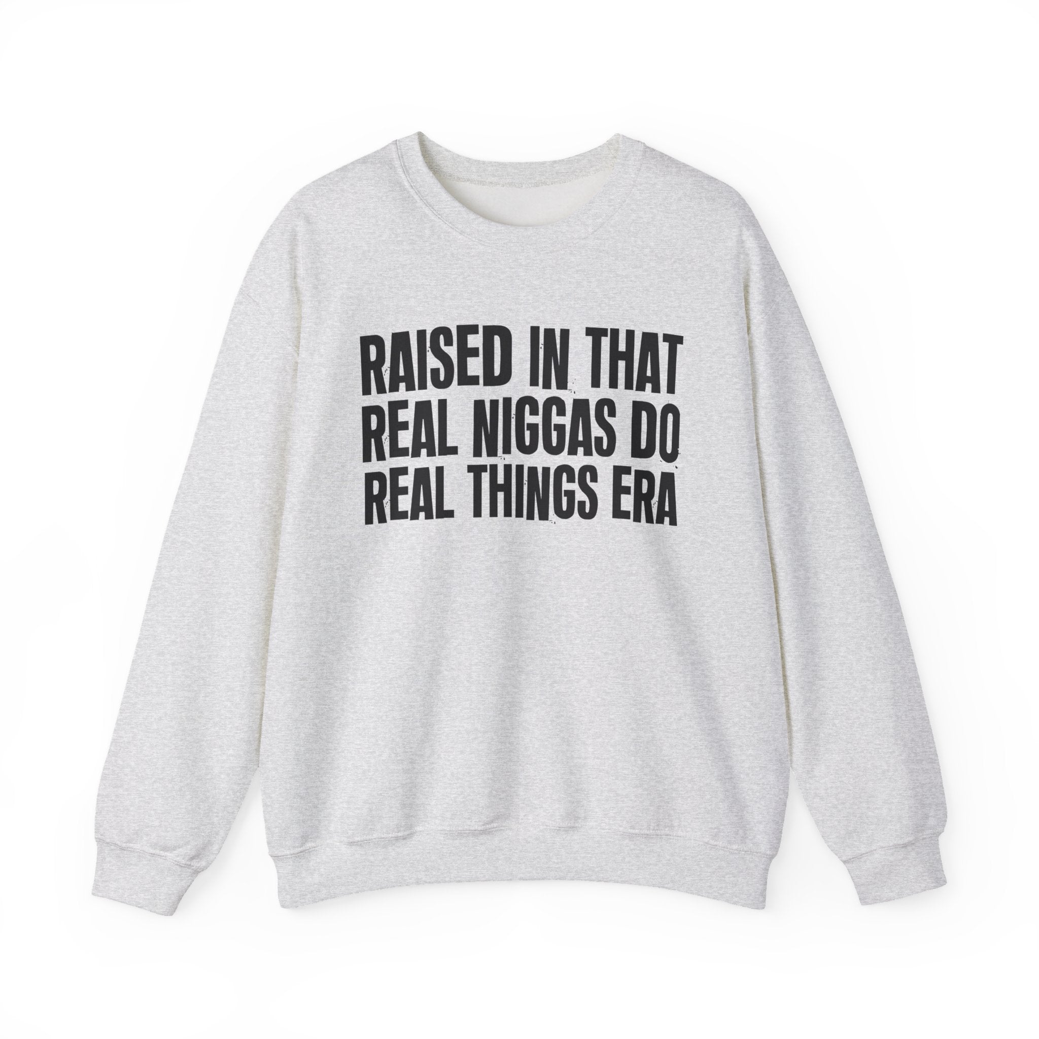 Raised In That Real Niggas Do Real Things Era - Funny Back In The Day Statement Sweatshirt
