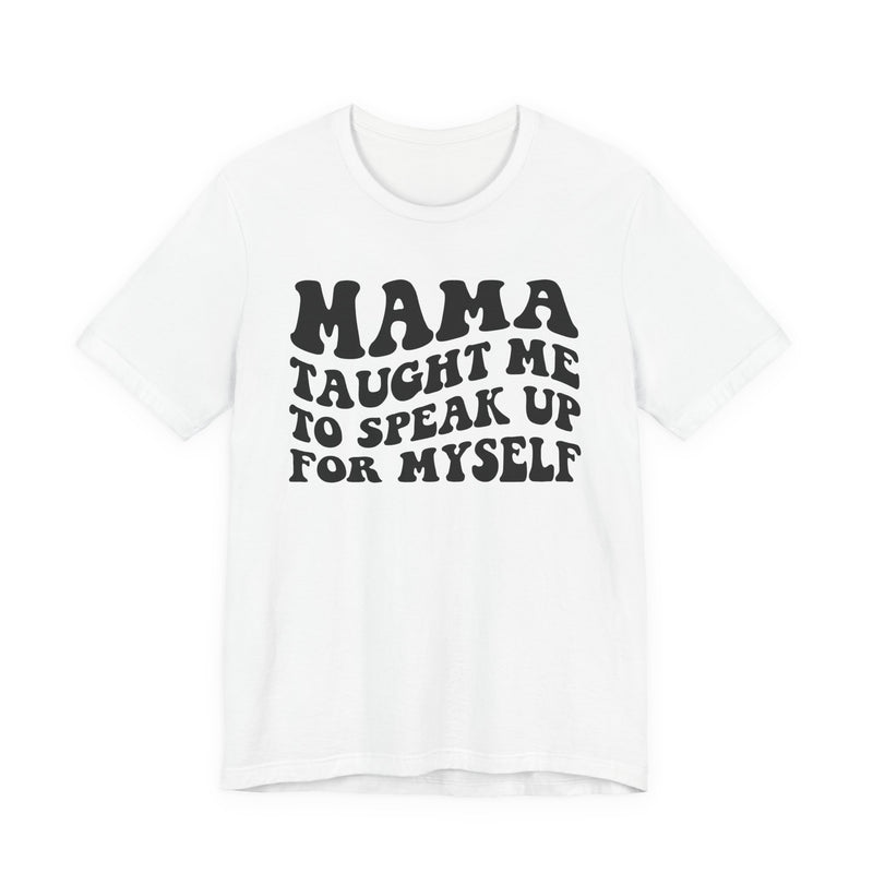 Mama Taught Me To Speak Up For My Self — T-Shirt back view: MAMA TAUGHT ME TO SPEAK UP FOR MY SELF in bold statement lettering. Street Talk Designs mama statement apparel.