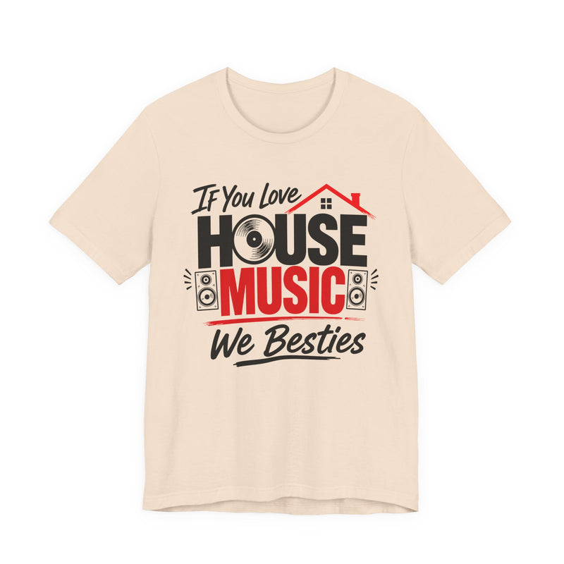 If You Love House Music We Besties － House Music Lovers T-shirt