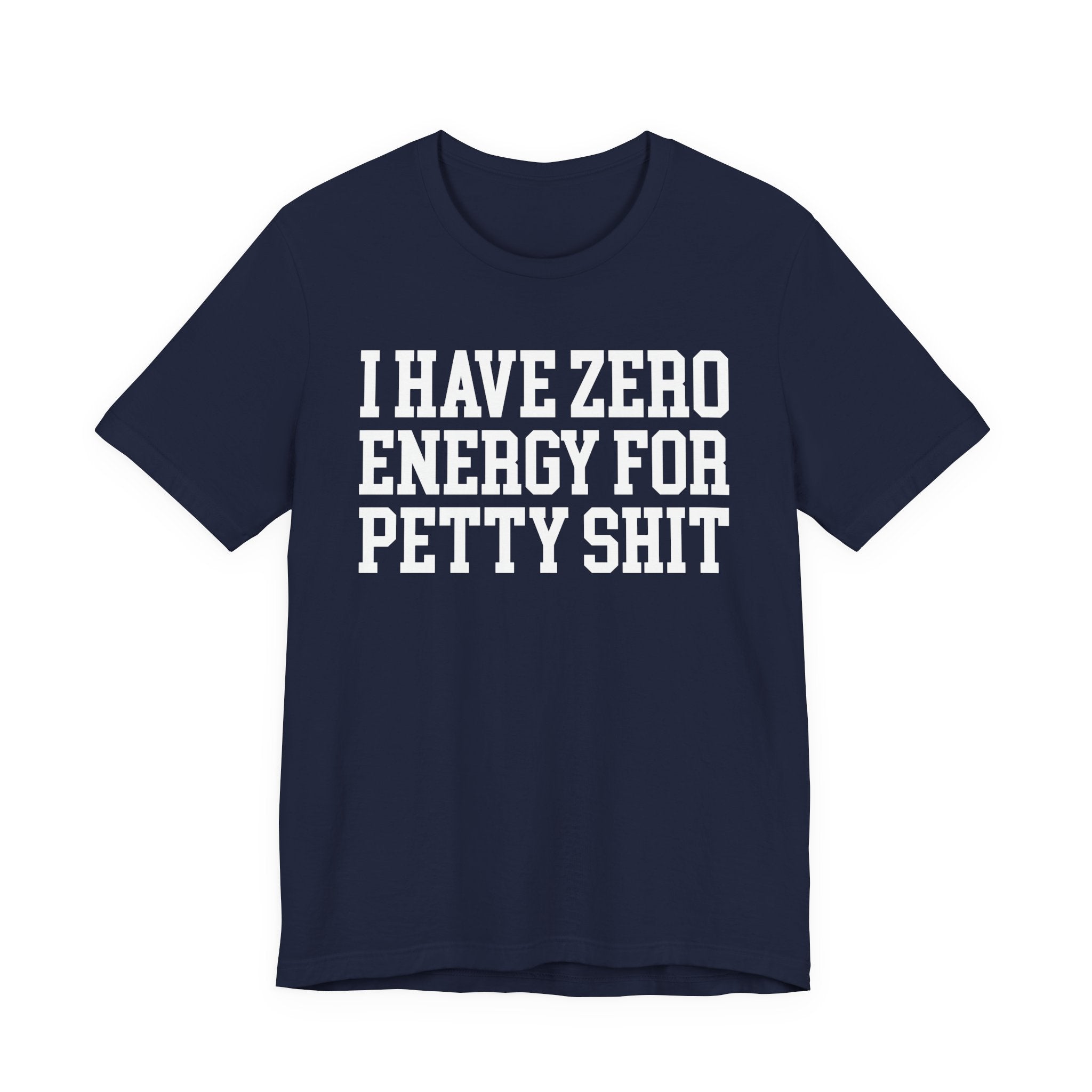 I Have Zero Energy For Petty Shit — T-shirt
