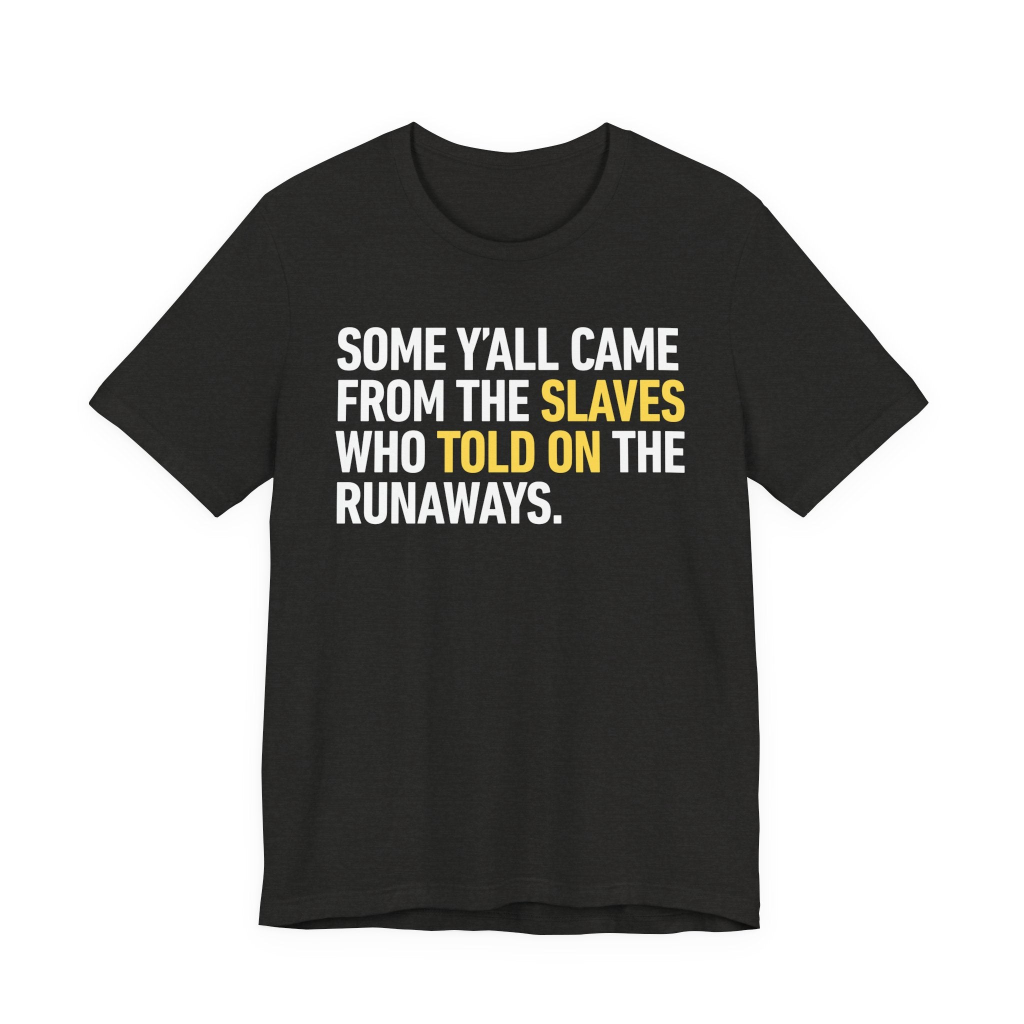 Some Yall Came From The Slaves Who Told On The Runaways. — T-Shirt