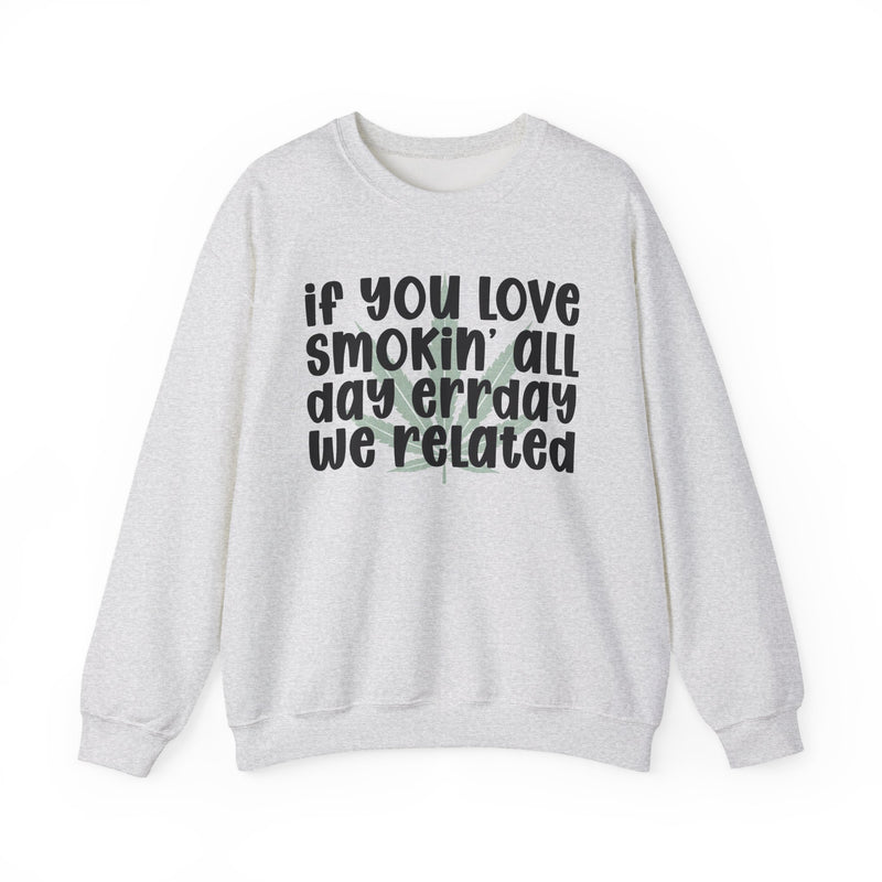 If You Love Smokin' All Day Err'day We Related - Sweatshirt