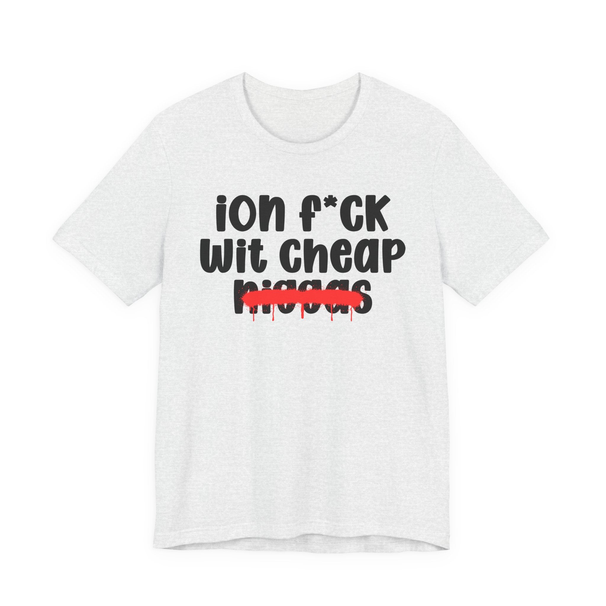 ION Fuck Wit Cheap Niggas - Brutally Direct Statement Tee