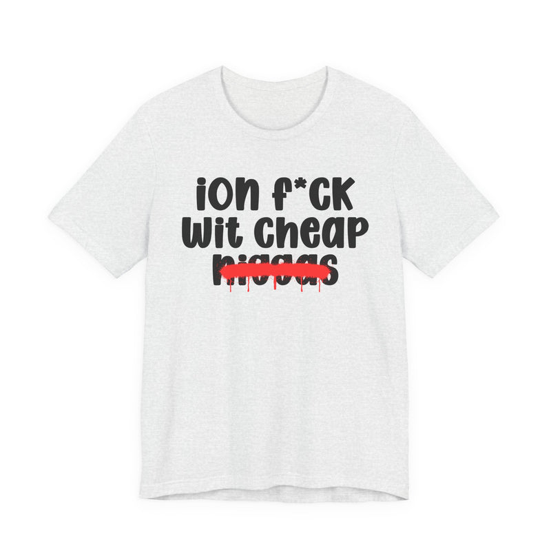 ION Fuck Wit Cheap Niggas - Brutally Direct Statement Tee