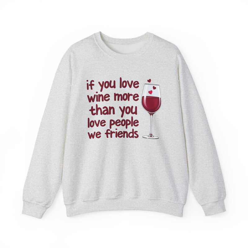 If You Love Wine More Than You Love People We Friends — Wine Lovers Sweatshirt
