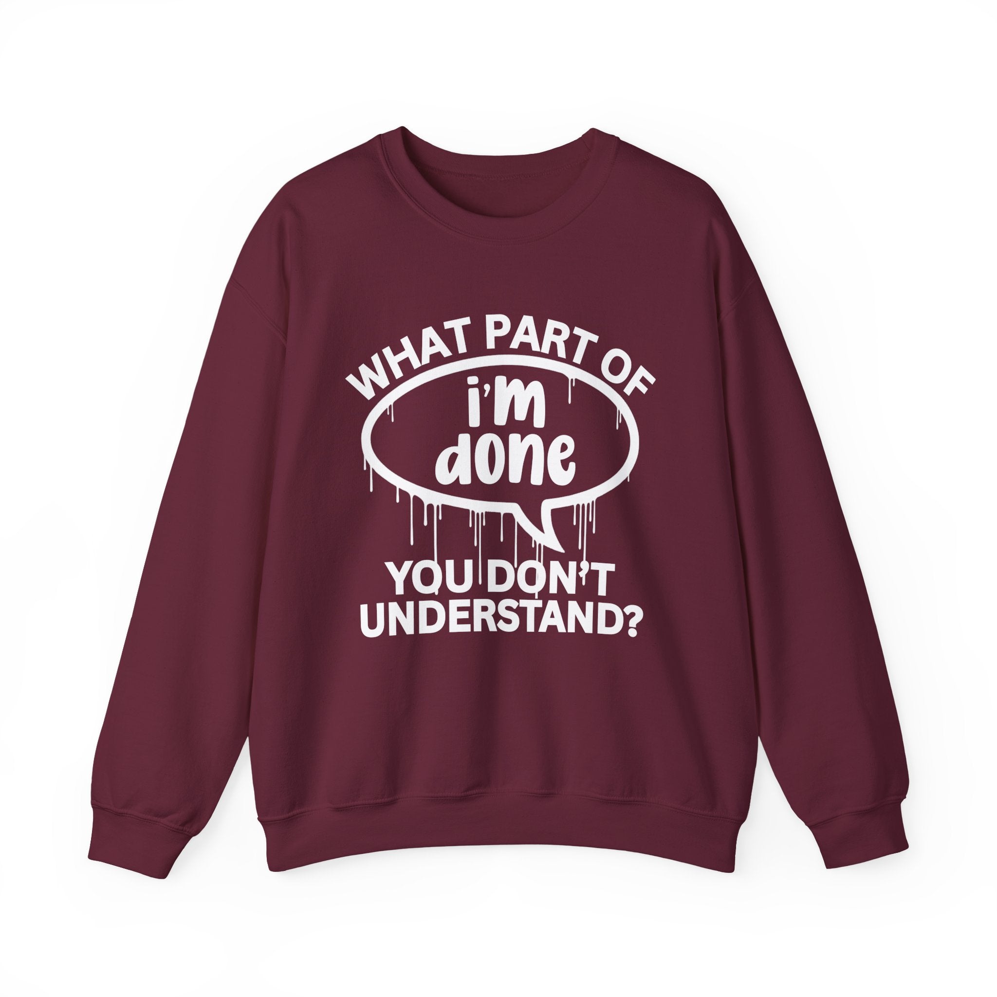 What Part of I'M DONE You Don’t Understand? Witty Sweatshirt