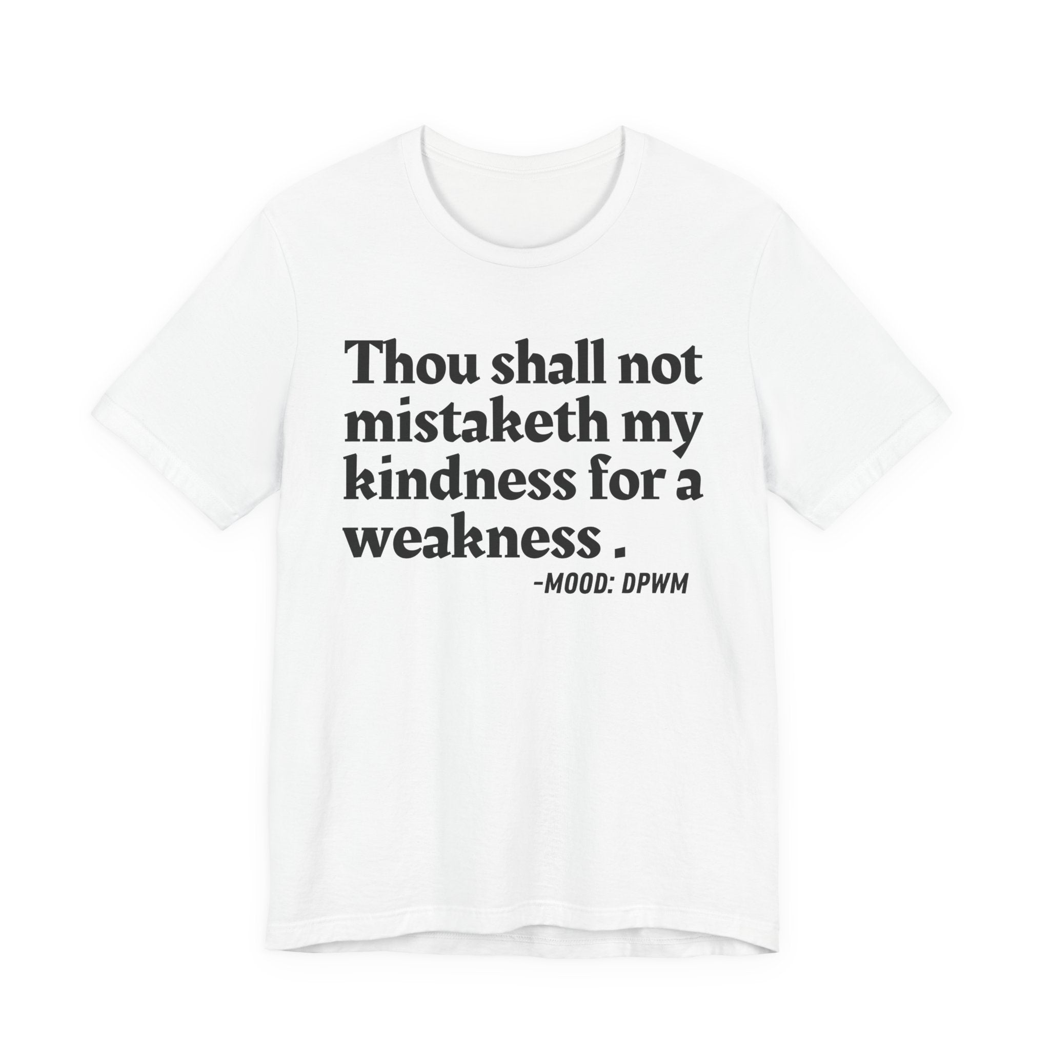 Thou Shall Not Mistaketh My Kindness For A Weakness — Funny Warning Humor T-Shirt