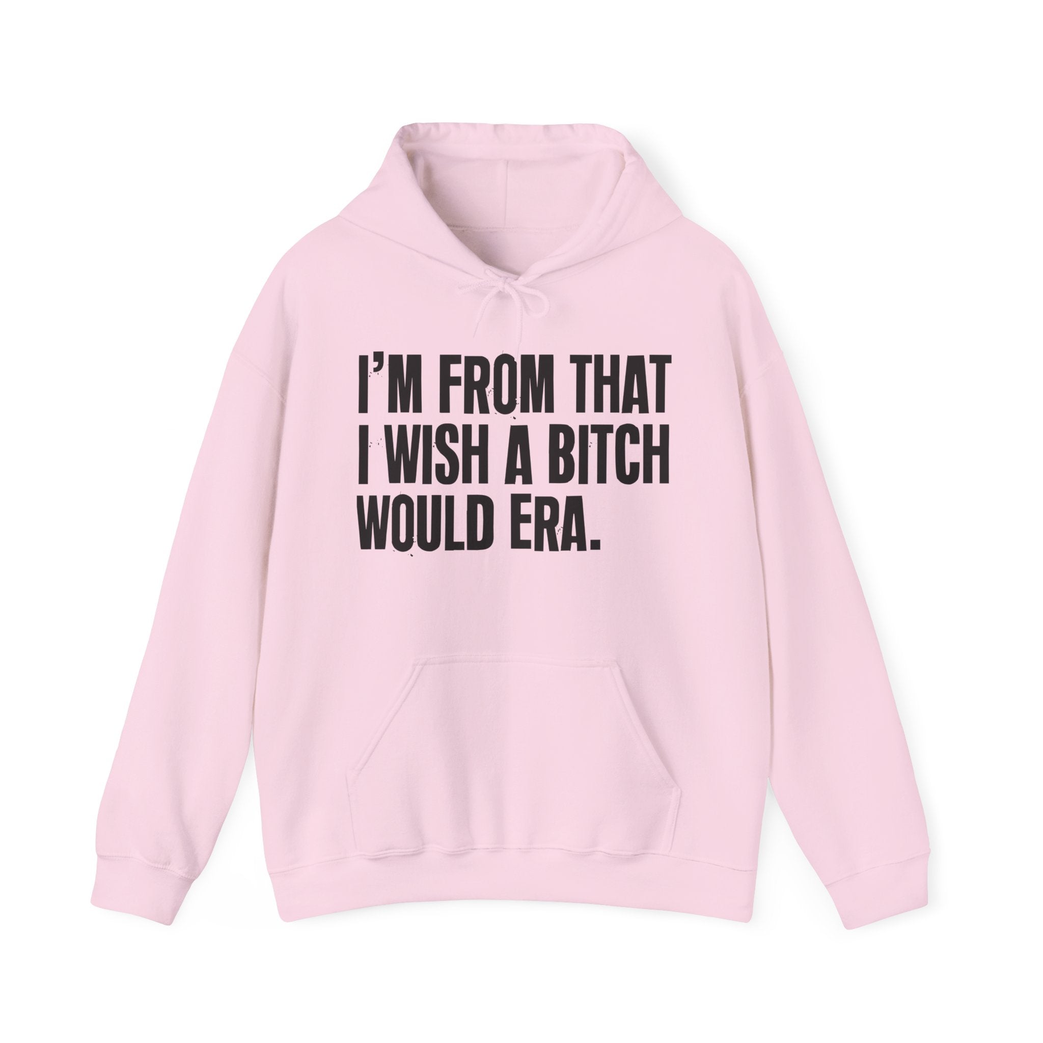 I'm From That I Wish A Bitch Would Era - Funny Growing Up Hoodie