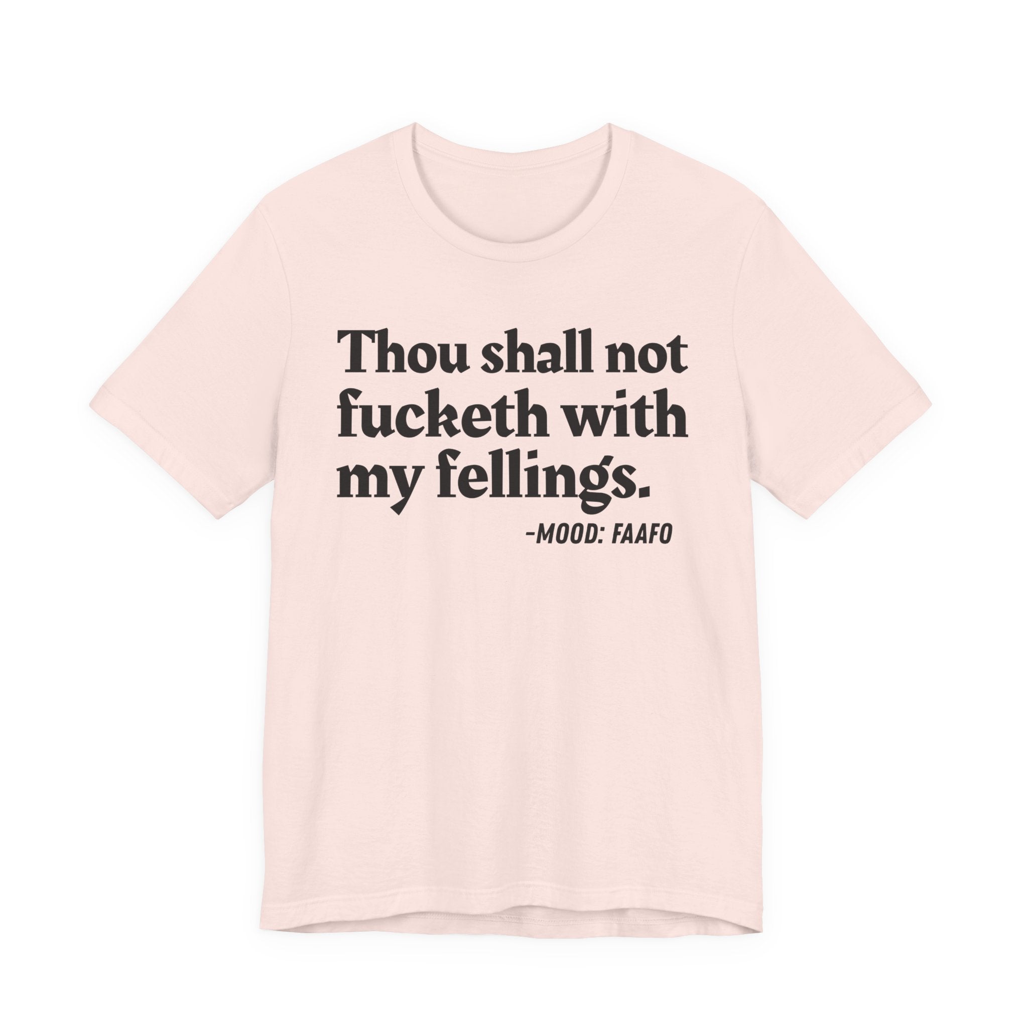 Thou Shall Not Fucketh With My Feelings Mood T-Shirt —  Statement T-Shirt