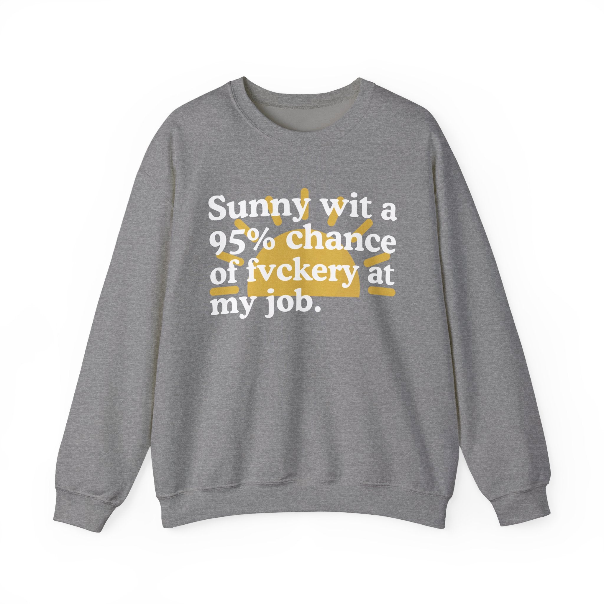 Sunny Wit A 95% Chance Of Fuckery At My Job — Funny Weather Quote Sweatshirt