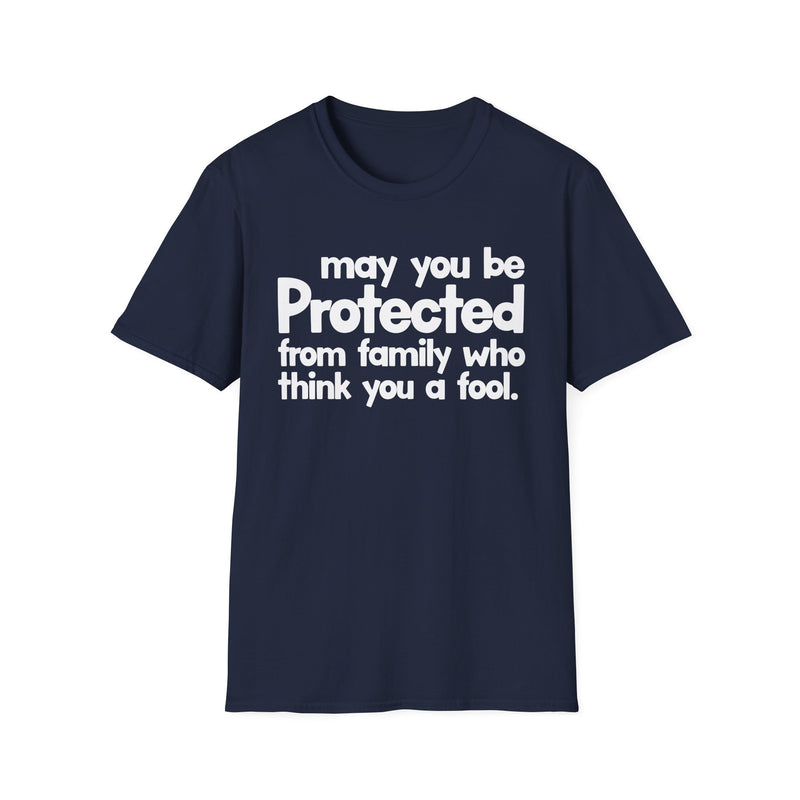 May You Be Protected From Family Who Think You A Fool — T-Shirt alternate view 7: MAY YOU BE PROTECTED FROM FAMILY WHO THINK YOU A FOOL in bold statement lettering. Street Talk Designs protection statement apparel.