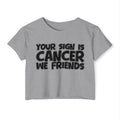 Your Sign Is Cancer We Friends - Fun Zodiac Sign Crop Top