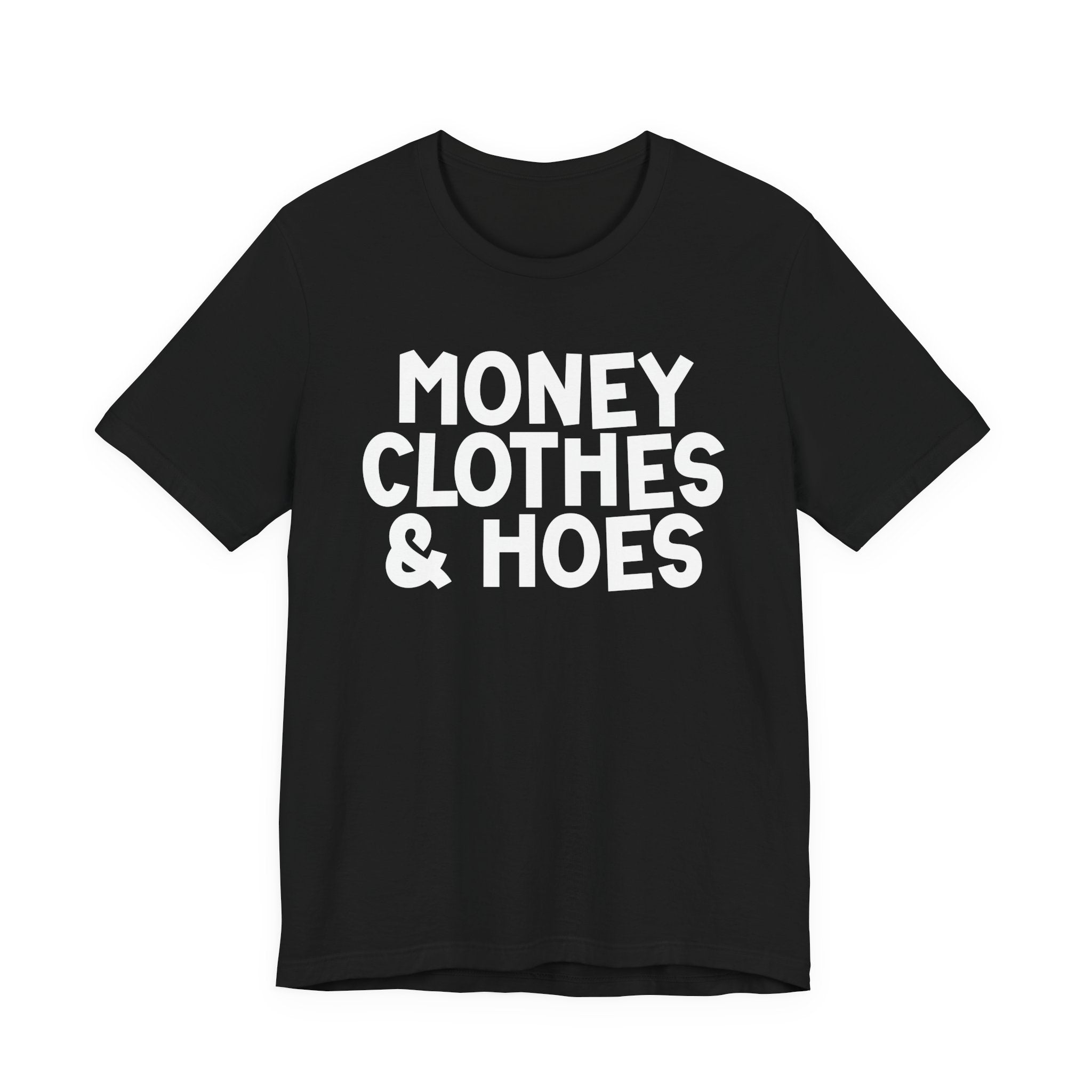 Money Clothes & Hoes — Funny Statement T-Shirt